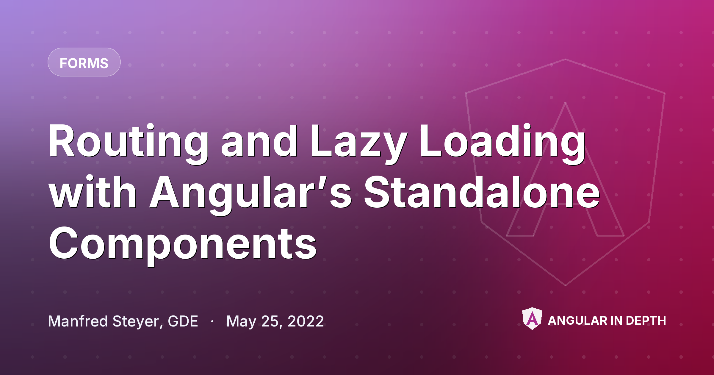 Routing and Lazy Loading with Angular’s Standalone Components Routing and Lazy Loading with Angular’s Standalone Components — Forms article by Manfred Steyer, GDE on Angular In Depth