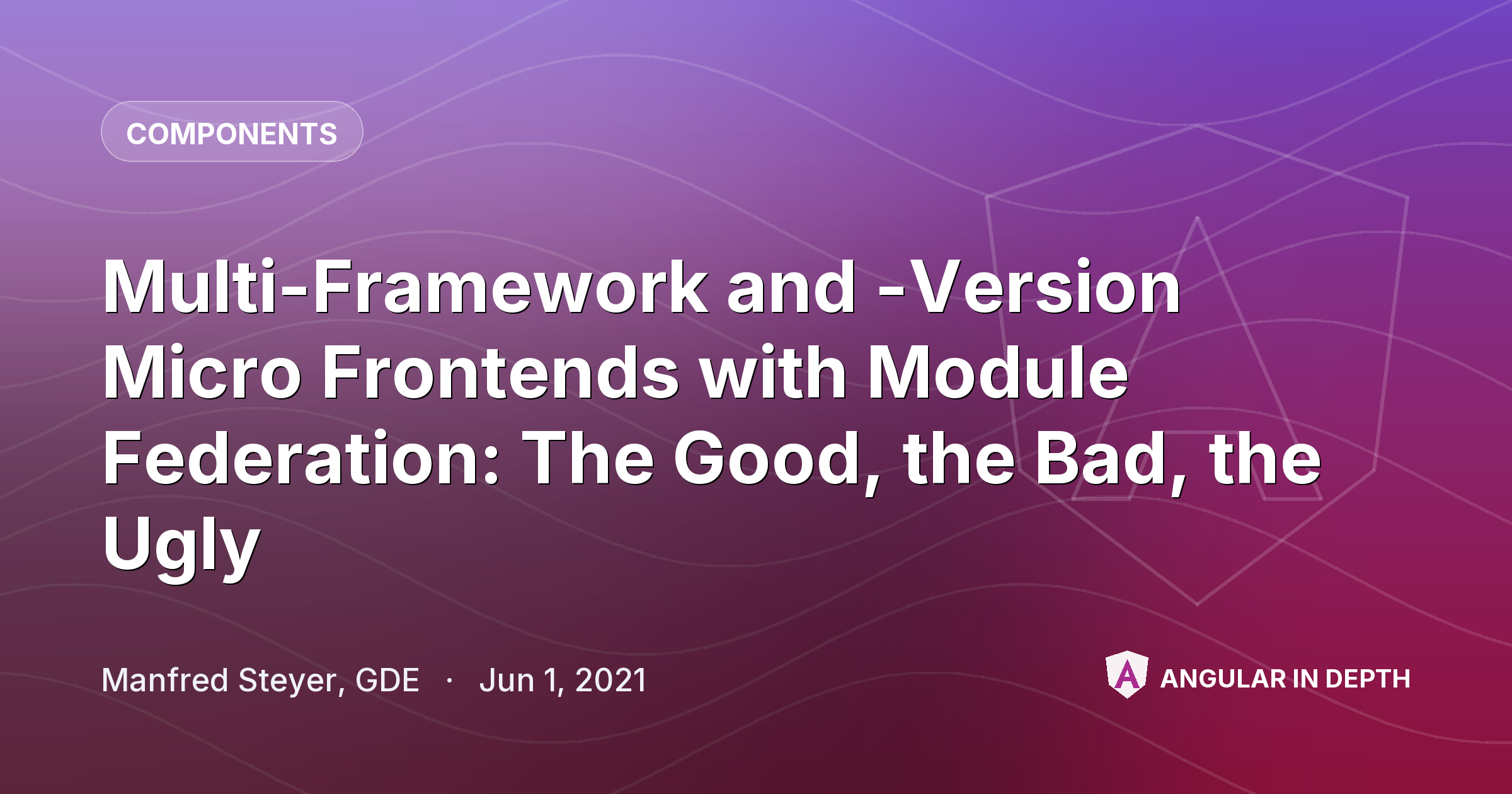 Multi-Framework and -Version Micro Frontends with Module Federation: The Good, the Bad, the Ugly — Components article by Manfred Steyer, GDE on Angular In Depth
