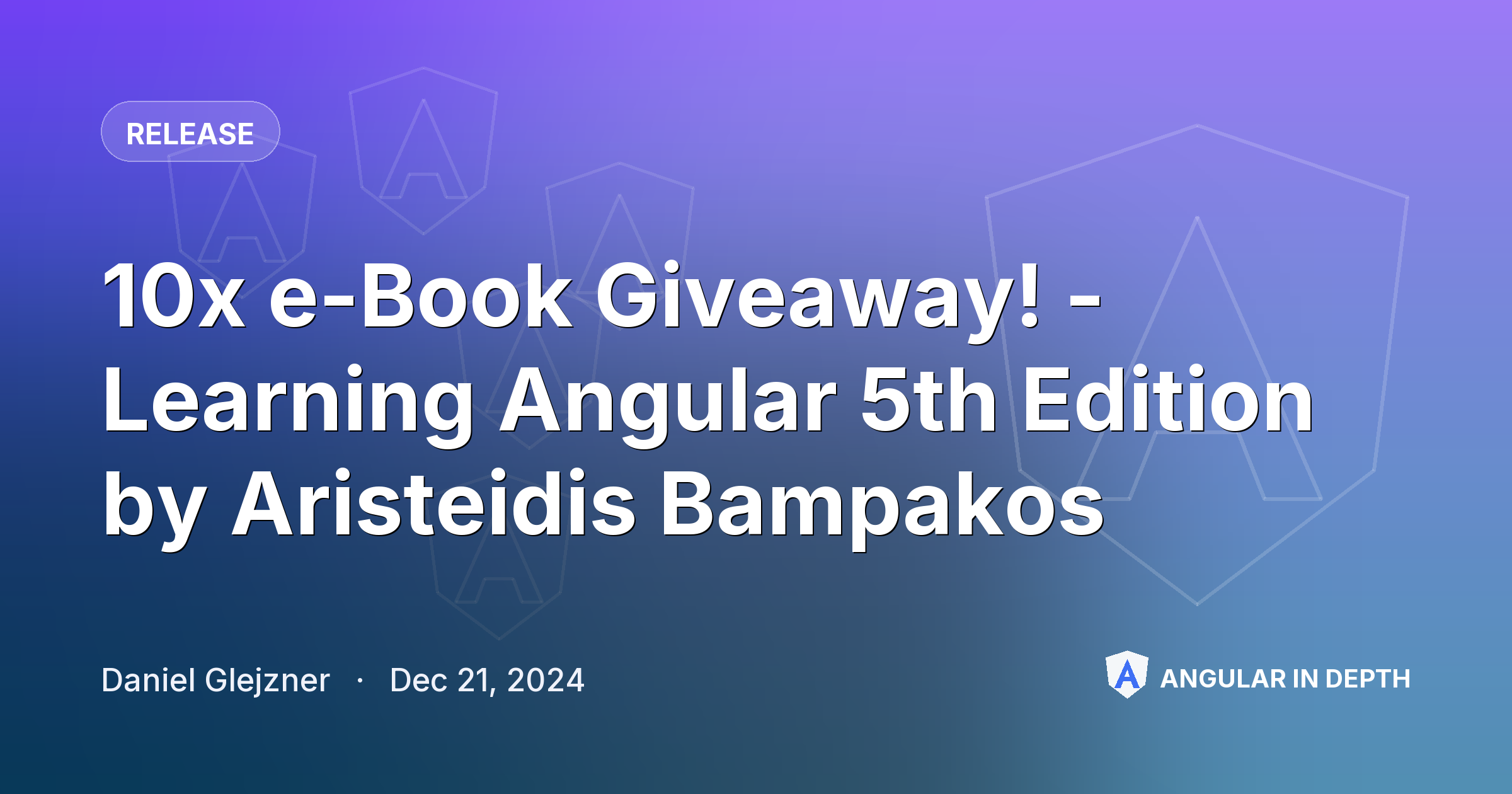 10x e-Book Giveaway! - Learning Angular 5th Edition by Aristeidis Bampakos — Release article by Daniel Glejzner on Angular In Depth