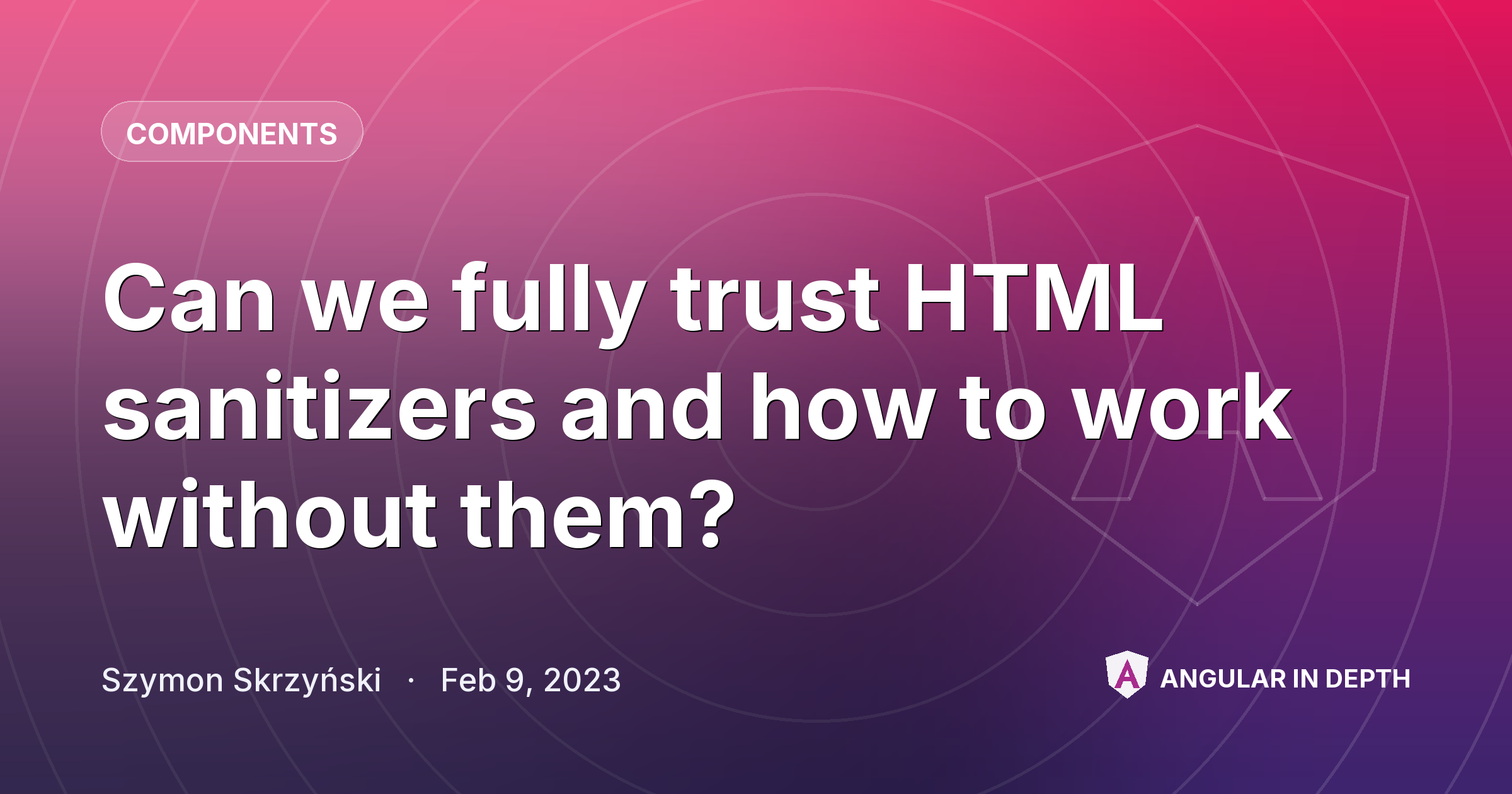 Can we fully trust HTML sanitizers and how to work without them? — Components article by Szymon Skrzyński on Angular In Depth