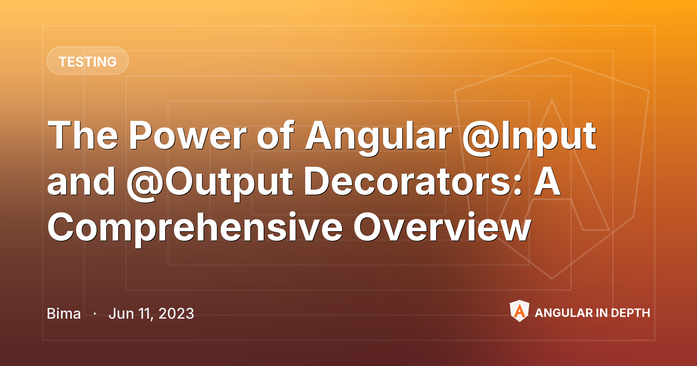 The Power of Angular @Input and @Output Decorators: A Comprehensive Overview — Testing article by Bima on Angular In Depth