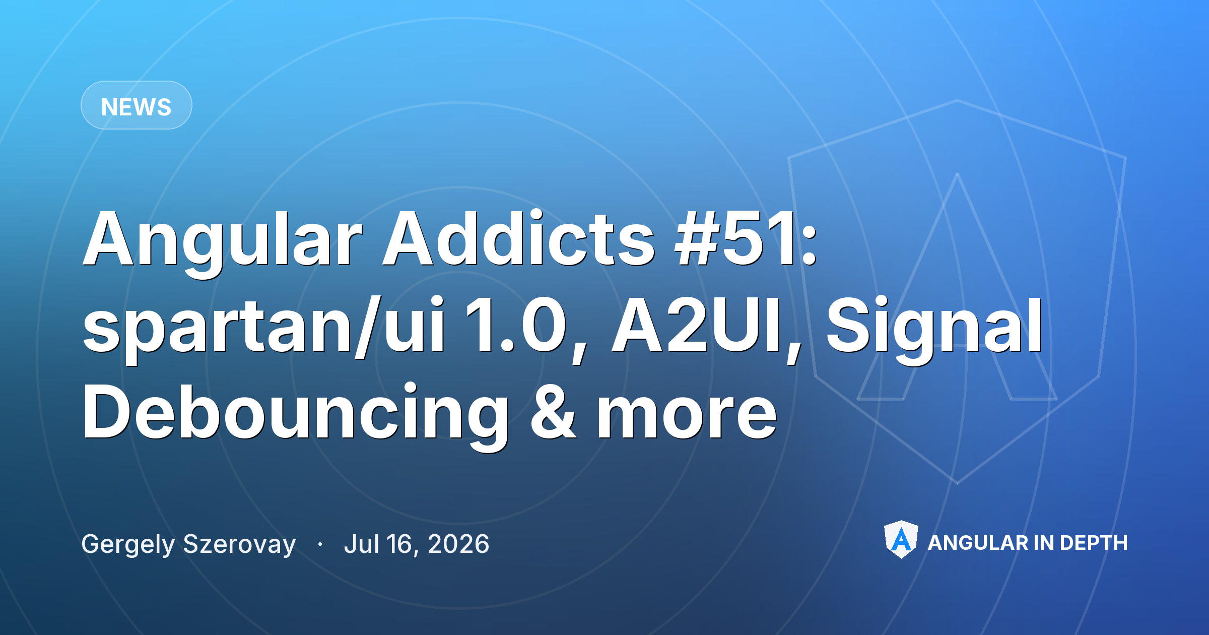 Angular Addicts #51: spartan/ui 1.0, A2UI, Signal Debouncing & more — News article by Gergely Szerovay on Angular In Depth