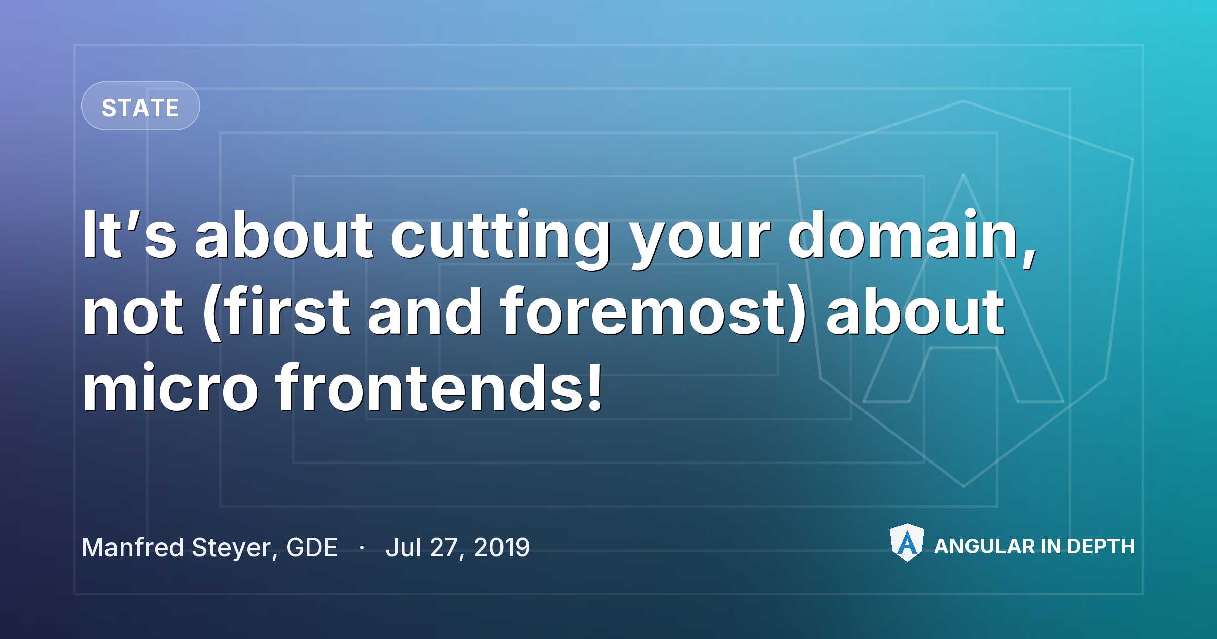It’s about cutting your domain, not (first and foremost) about micro frontends! — State article by Manfred Steyer, GDE on Angular In Depth