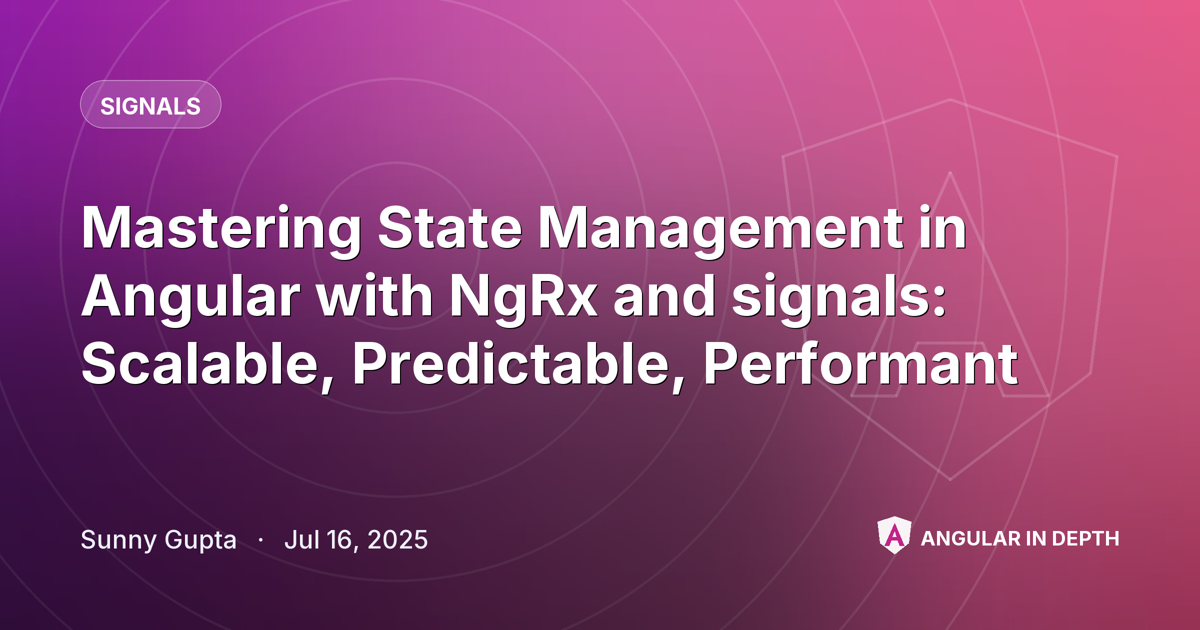 Mastering State Management in Angular with NgRx and signals: Scalable, Predictable, Performant — Signals article by Sunny Gupta on Angular In Depth