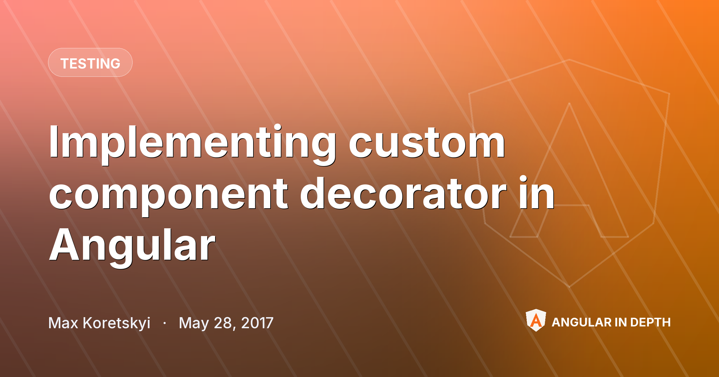 Implementing custom component decorator in Angular — Testing article by Max Koretskyi on Angular In Depth