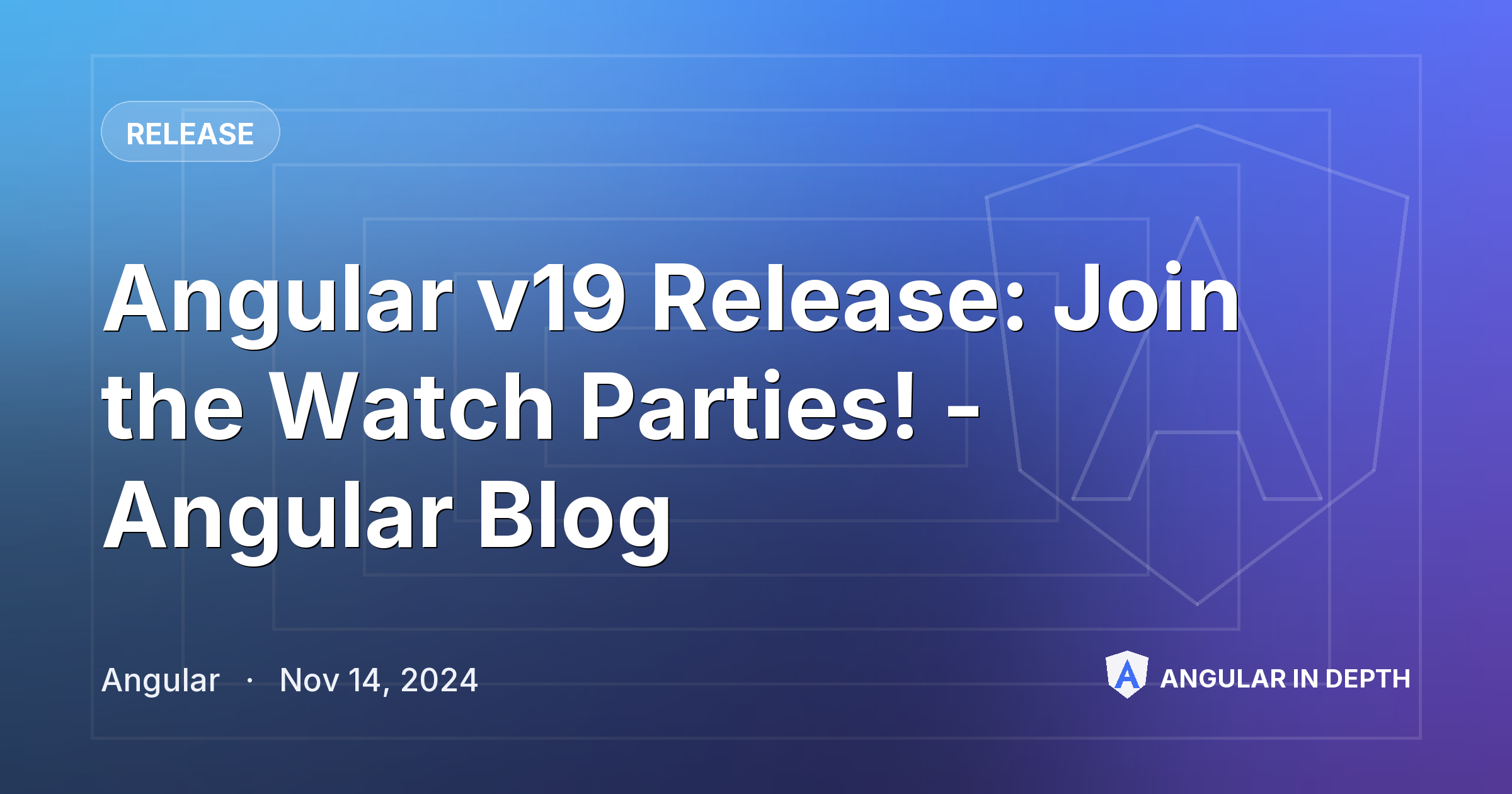 Angular v19 Release: Join the Watch Parties! - Angular Blog — Release article by Angular on Angular In Depth