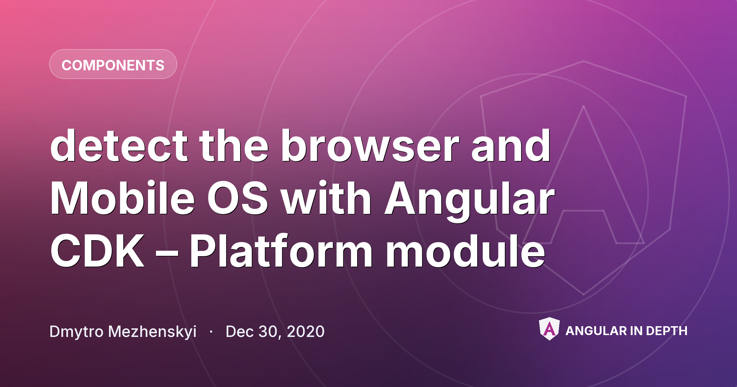 detect the browser and Mobile OS with Angular CDK – Platform module detect the browser and Mobile OS with Angular CDK – Platform module — Components article by Dmytro Mezhenskyi on Angular In Depth