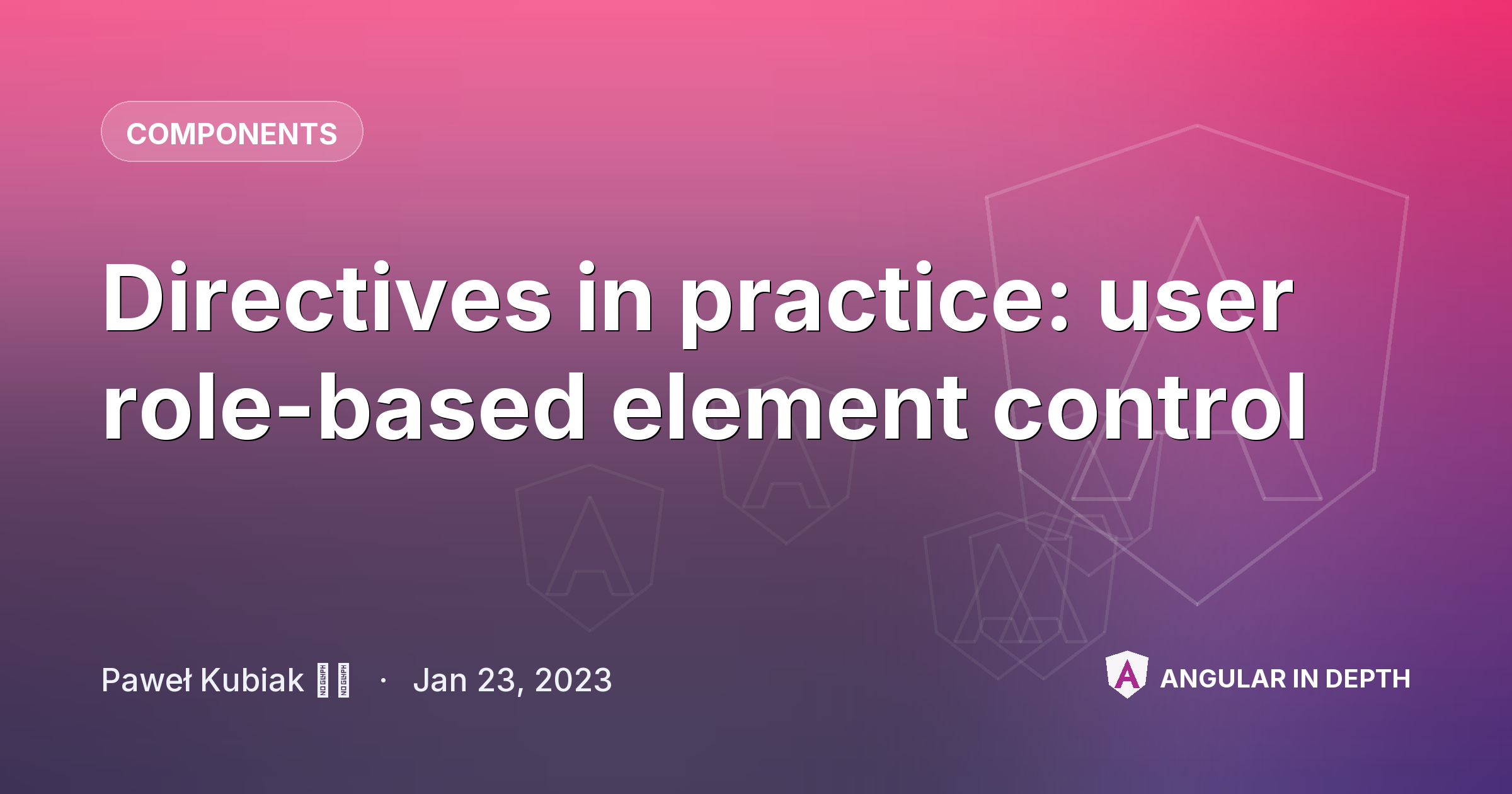 Directives in practice: user role-based element control — Components article by Paweł Kubiak 🅰️ on Angular In Depth