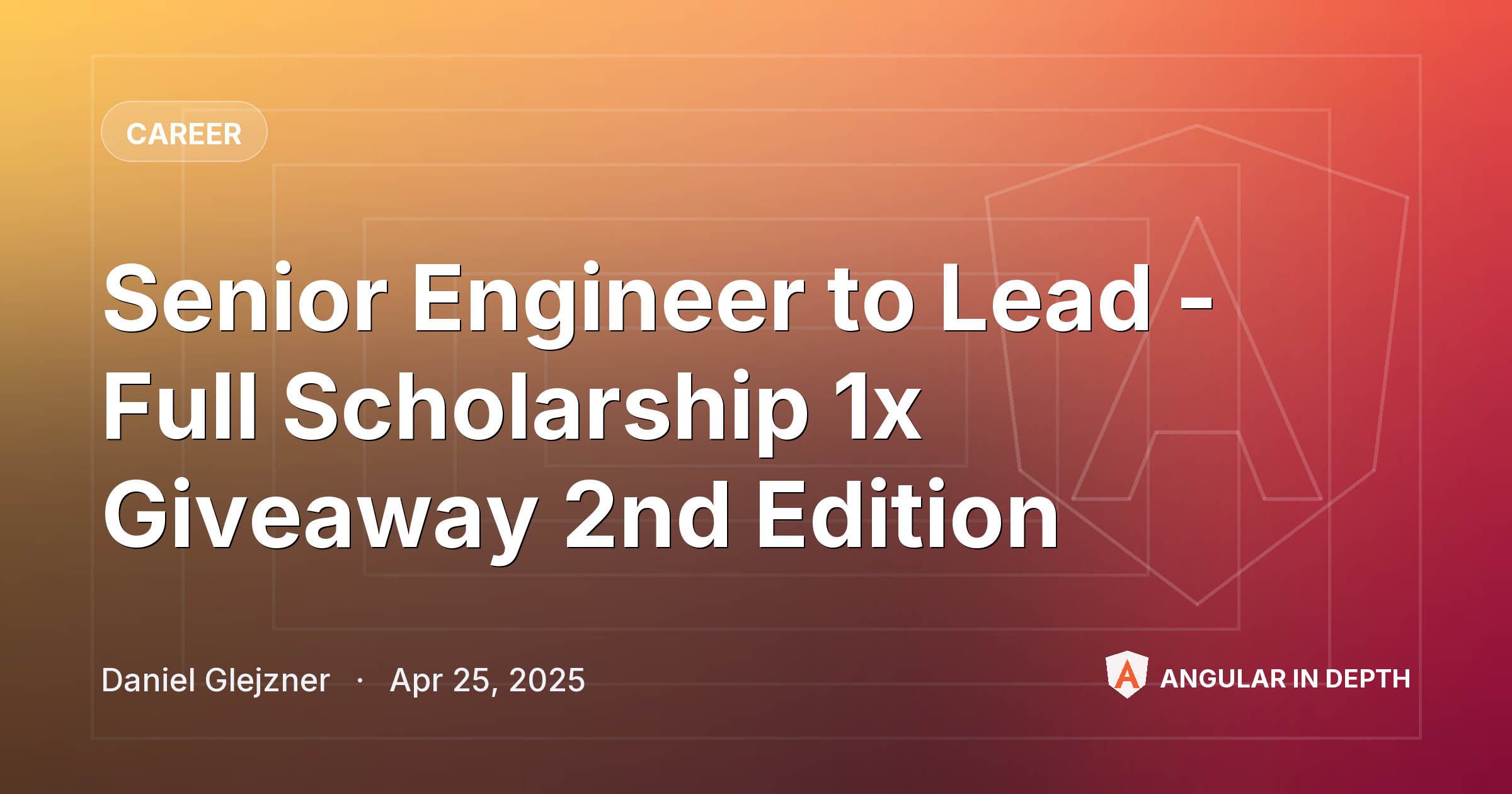 Senior Engineer to Lead - Full Scholarship 1x Giveaway 2nd Edition — Career article by Daniel Glejzner on Angular In Depth