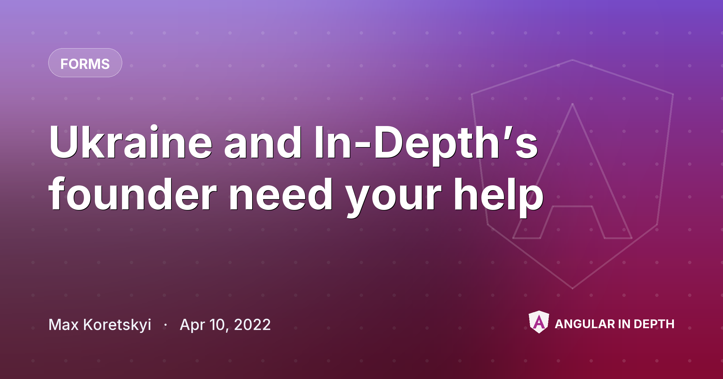 Ukraine and In-Depth’s founder need your help — Forms article by Max Koretskyi on Angular In Depth