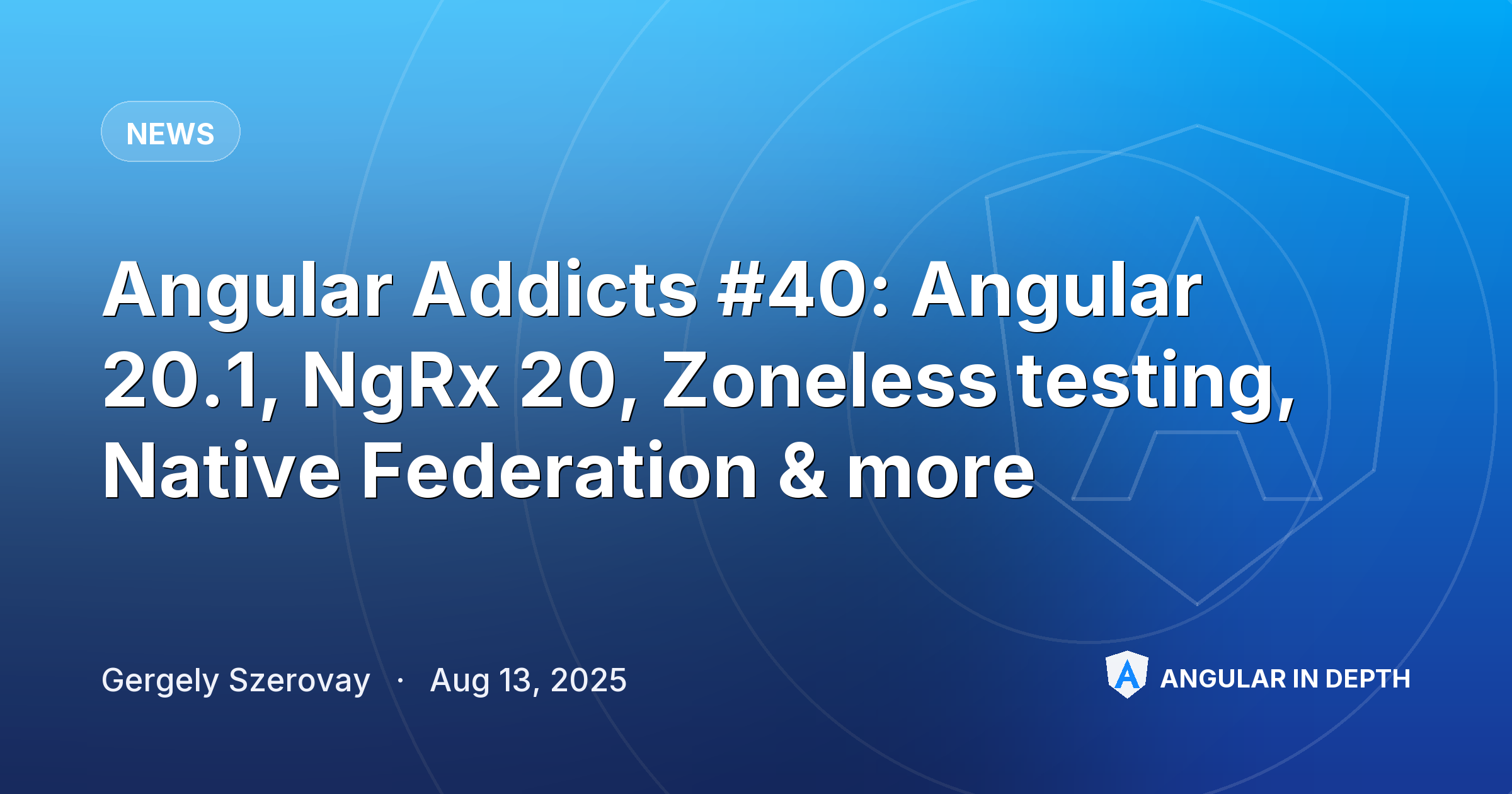 Angular Addicts #40: Angular 20.1, NgRx 20, Zoneless testing, Native Federation & more Angular Addicts #40: Angular 20.1, NgRx 20, Zoneless testing, Native Federation & more — News article by Gergely Szerovay on Angular In Depth