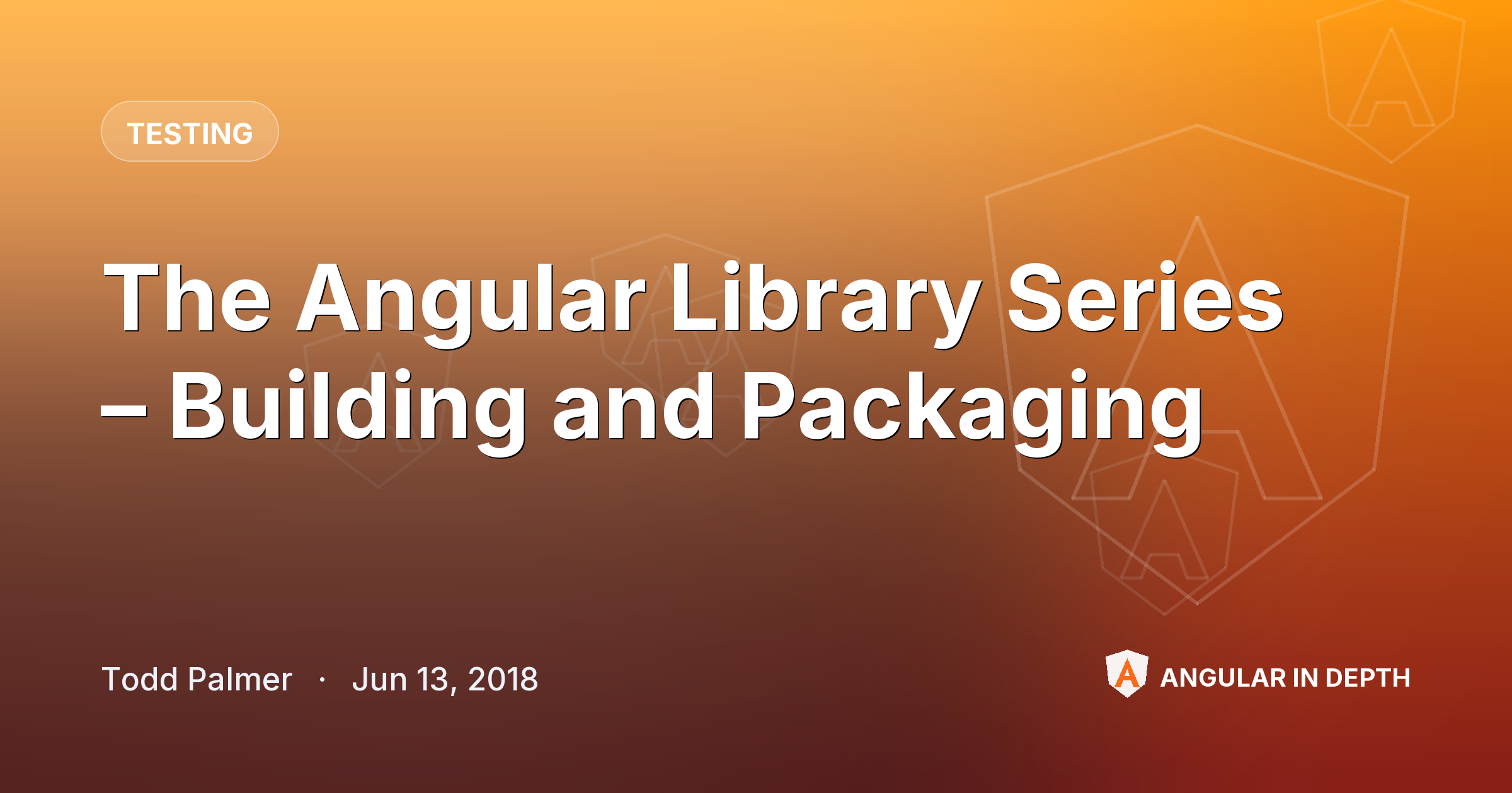 The Angular Library Series – Building and Packaging — Testing article by Todd Palmer on Angular In Depth