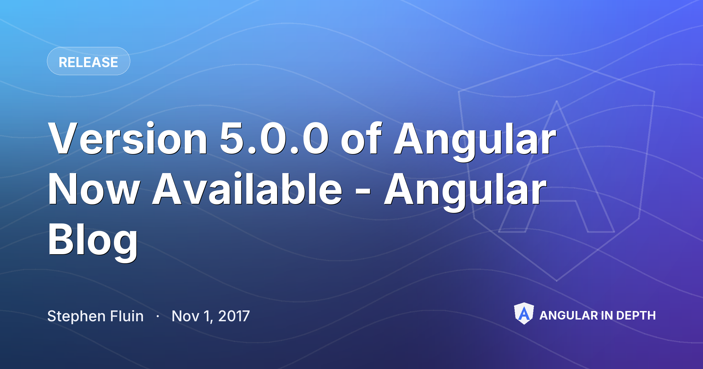 Version 5.0.0 of Angular Now Available - Angular Blog — Release article by Stephen Fluin on Angular In Depth