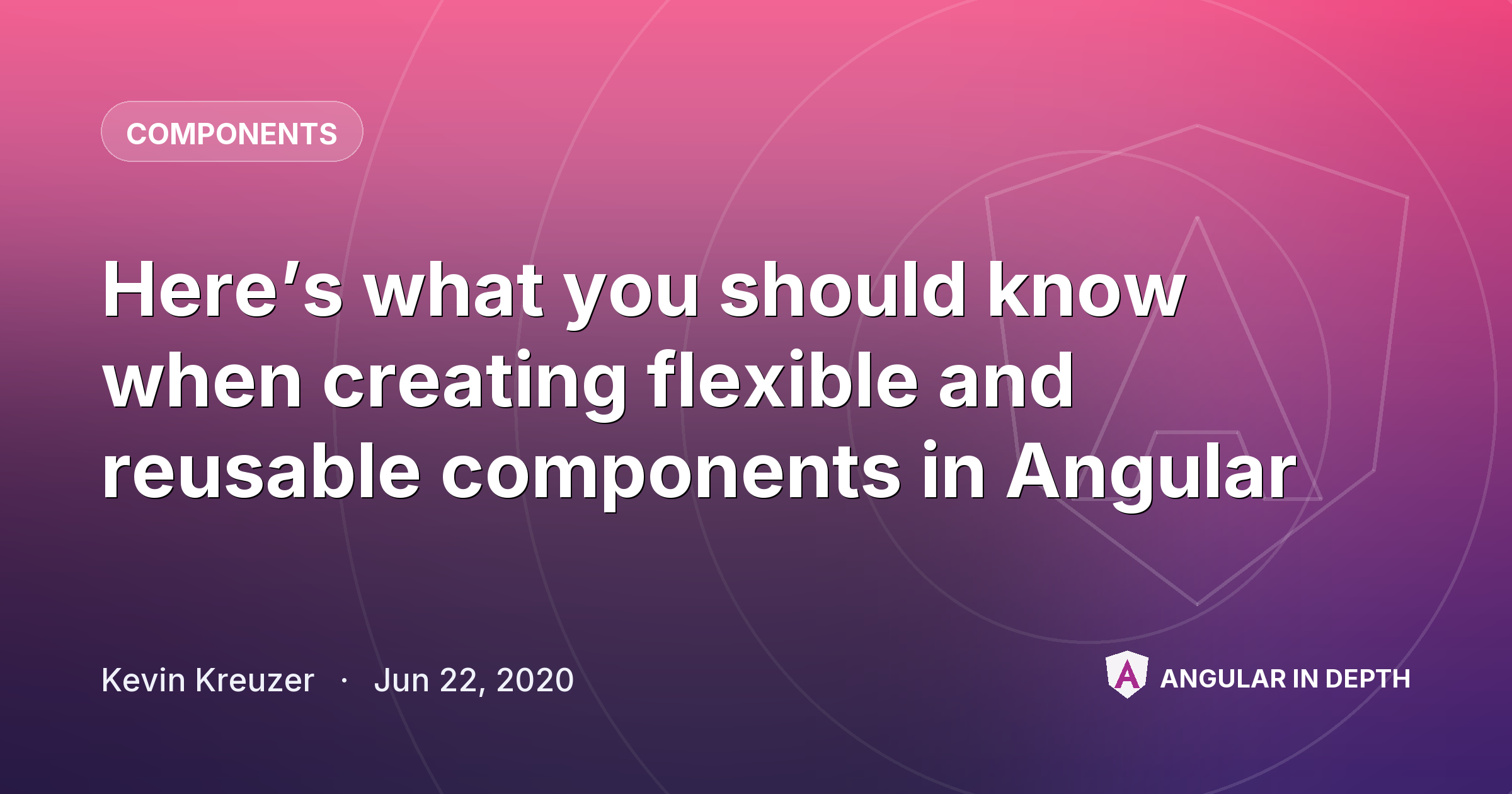 Here’s what you should know when creating flexible and reusable components in Angular — Components article by Kevin Kreuzer on Angular In Depth
