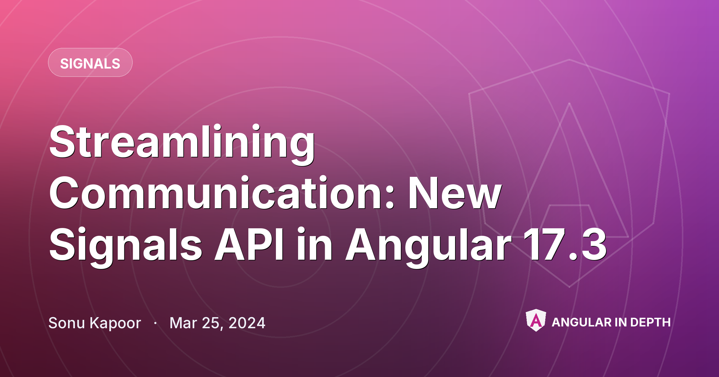 Streamlining Communication: New Signals API in Angular 17.3 — Signals article by Sonu Kapoor on Angular In Depth