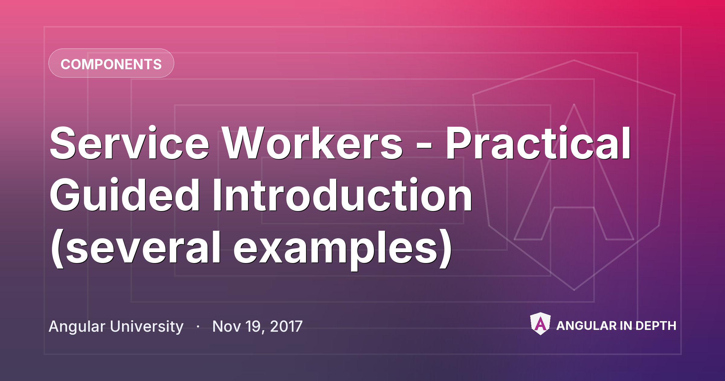 Service Workers - Practical Guided Introduction (several examples) Service Workers - Practical Guided Introduction (several examples) — Components article by Angular University on Angular In Depth