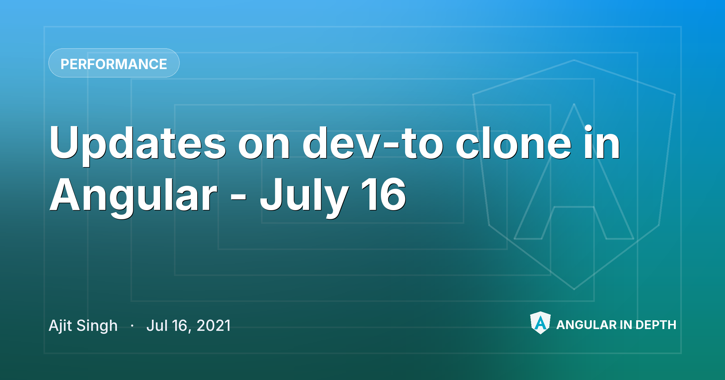 Updates on dev-to clone in Angular - July 16 — Performance article by Ajit Singh on Angular In Depth