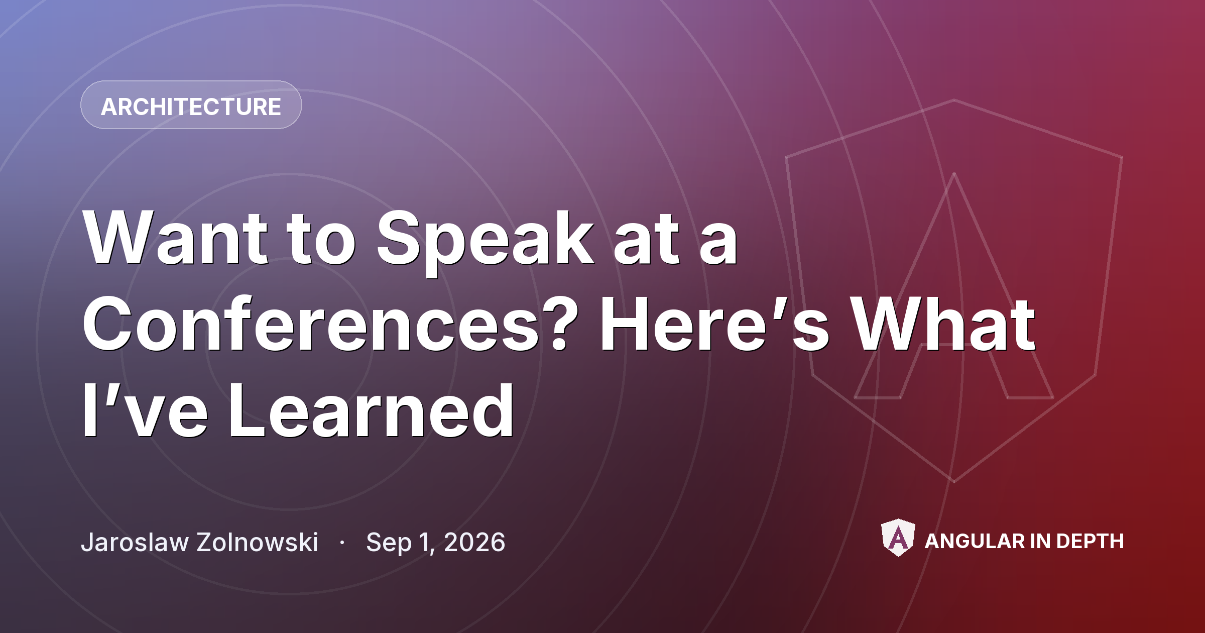 Want to Speak at a Conferences? Here’s What I’ve Learned — Architecture article by Jaroslaw Zolnowski on Angular In Depth