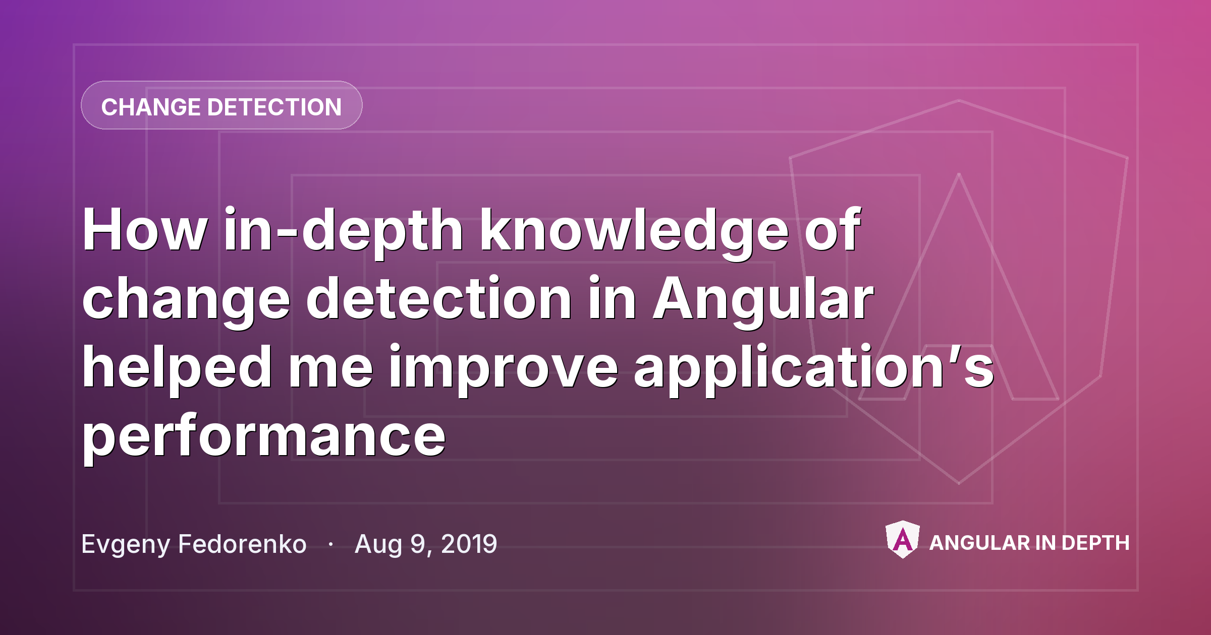 How in-depth knowledge of change detection in Angular helped me improve application’s performance — Change Detection article by Evgeny Fedorenko on Angular In Depth