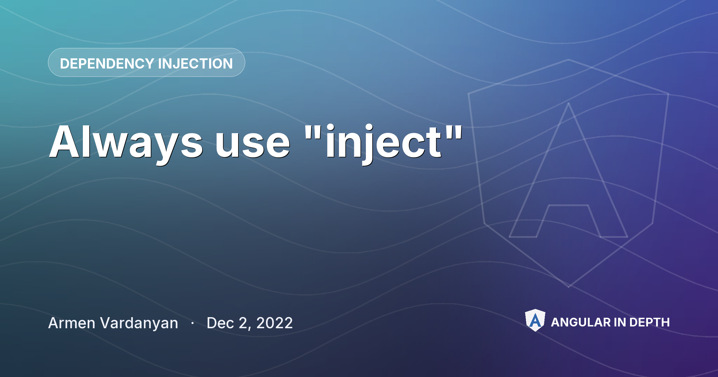 Always use "inject" — Dependency Injection article by Armen Vardanyan on Angular In Depth