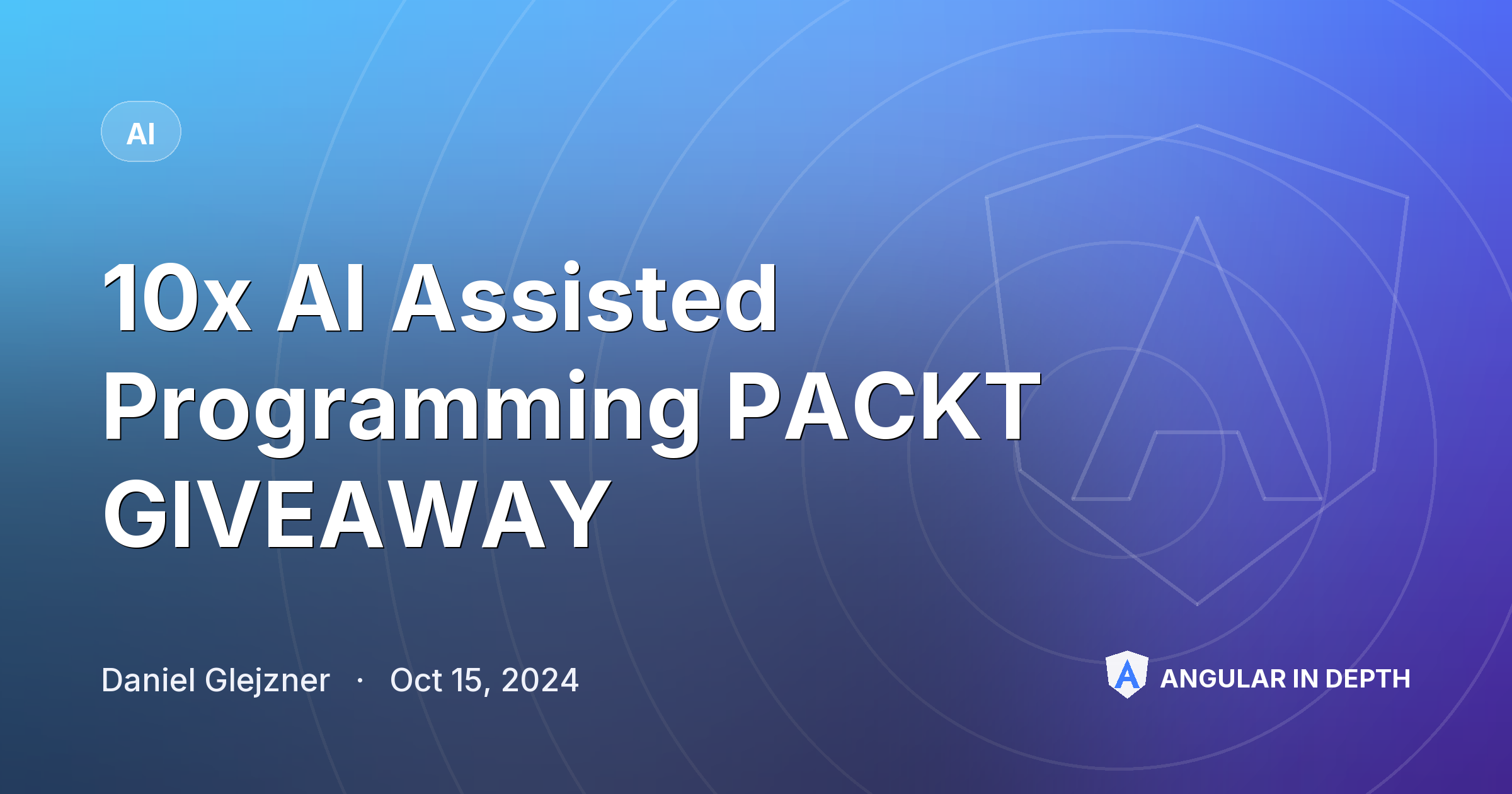 10x AI Assisted Programming PACKT GIVEAWAY — AI article by Daniel Glejzner on Angular In Depth
