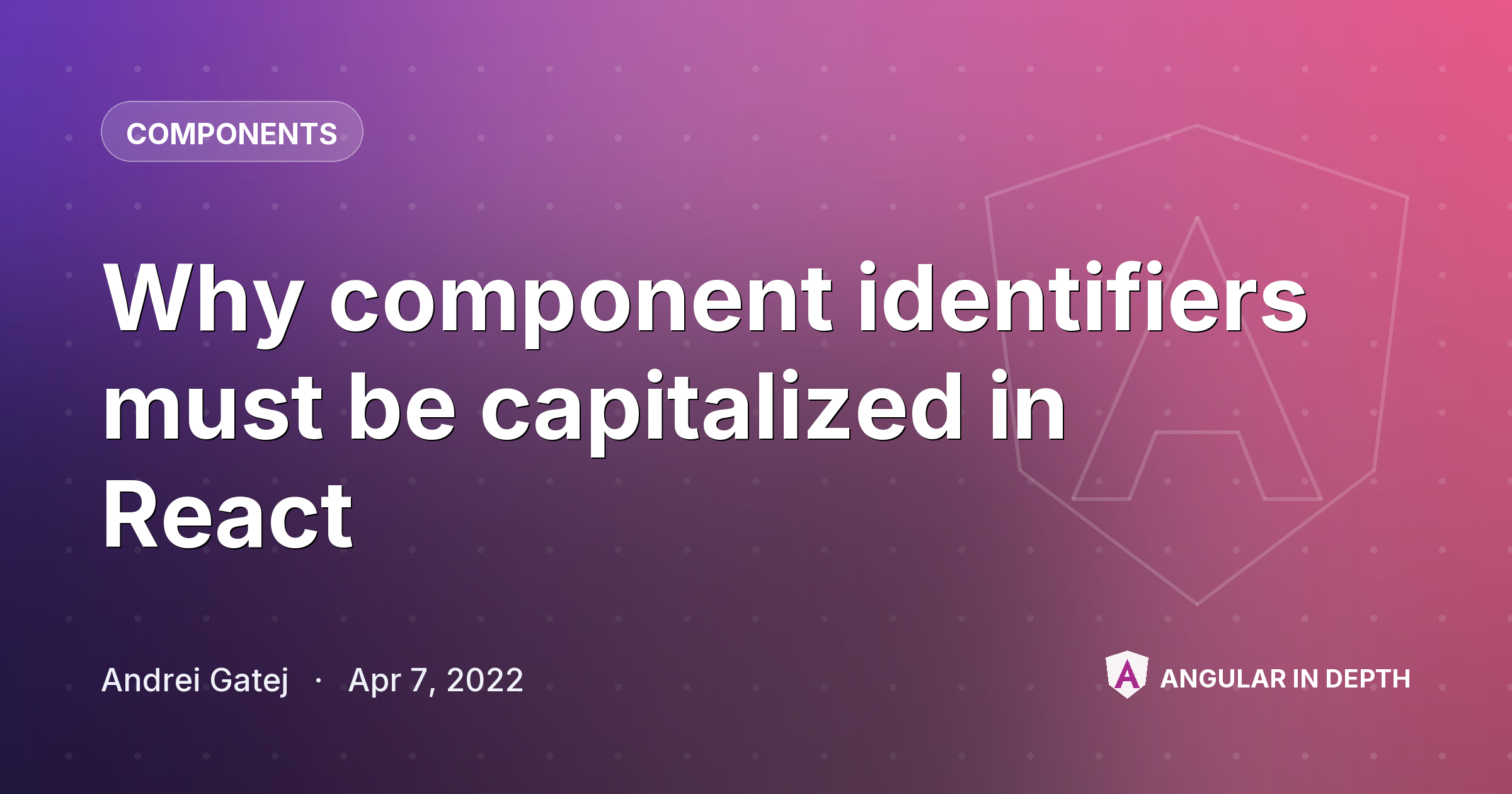 Why component identifiers must be capitalized in React — Components article by Andrei Gatej on Angular In Depth