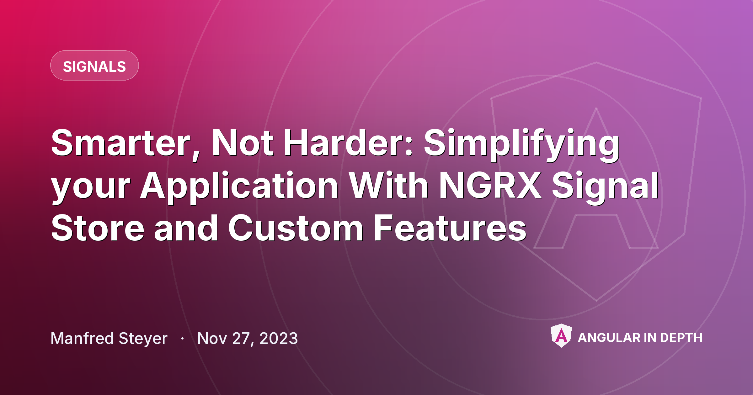 Smarter, Not Harder: Simplifying your Application With NGRX Signal Store and Custom Features — Signals article by Manfred Steyer on Angular In Depth