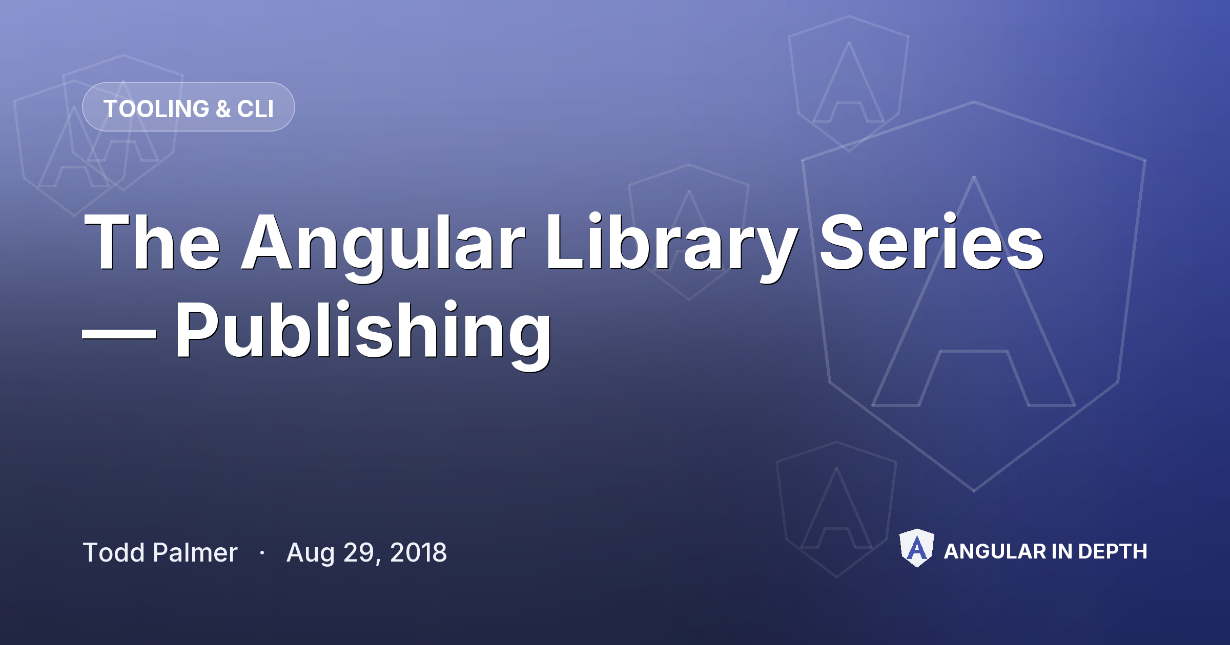 The Angular Library Series — Publishing — Tooling & CLI article by Todd Palmer on Angular In Depth
