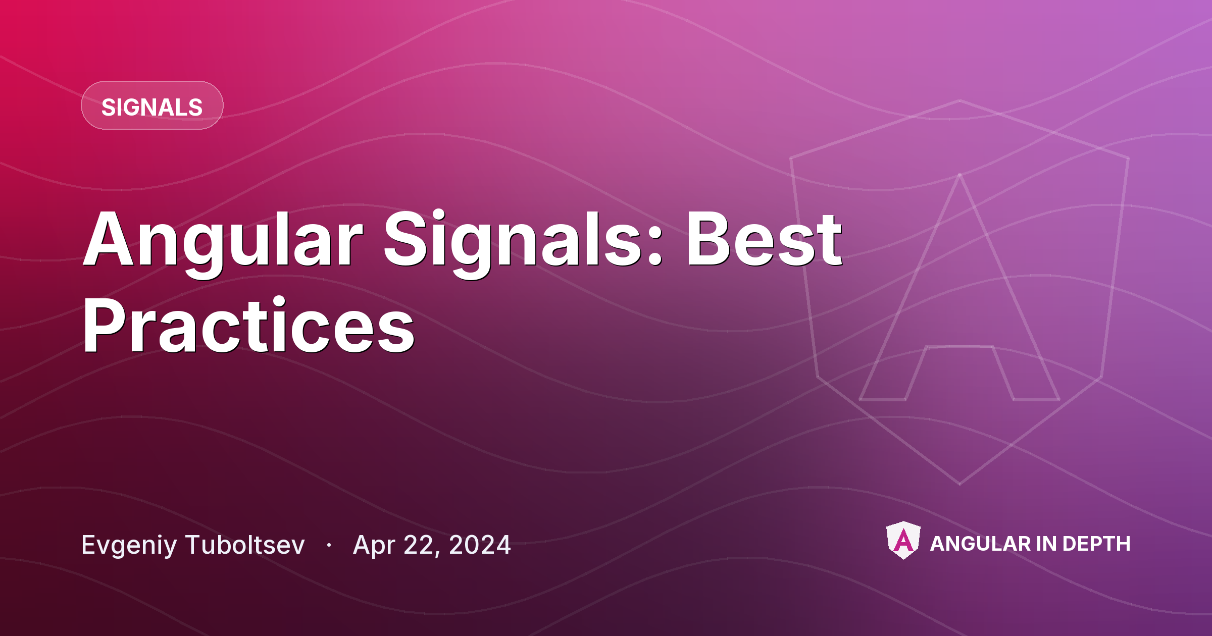Angular Signals: Best Practices — Signals article by Evgeniy Tuboltsev on Angular In Depth