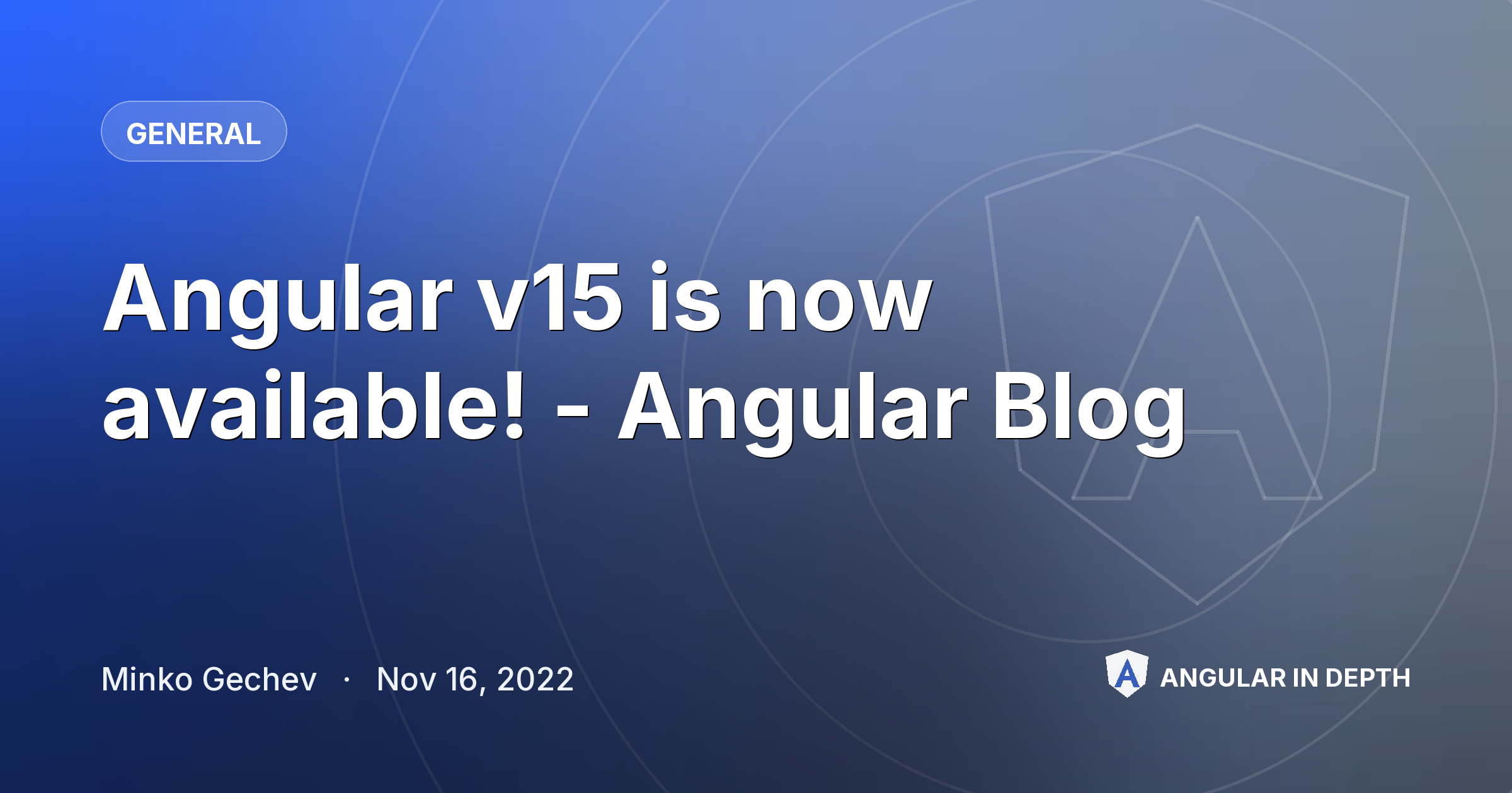 Angular v15 is now available! - Angular Blog Angular v15 is now available! - Angular Blog — General article by Minko Gechev on Angular In Depth