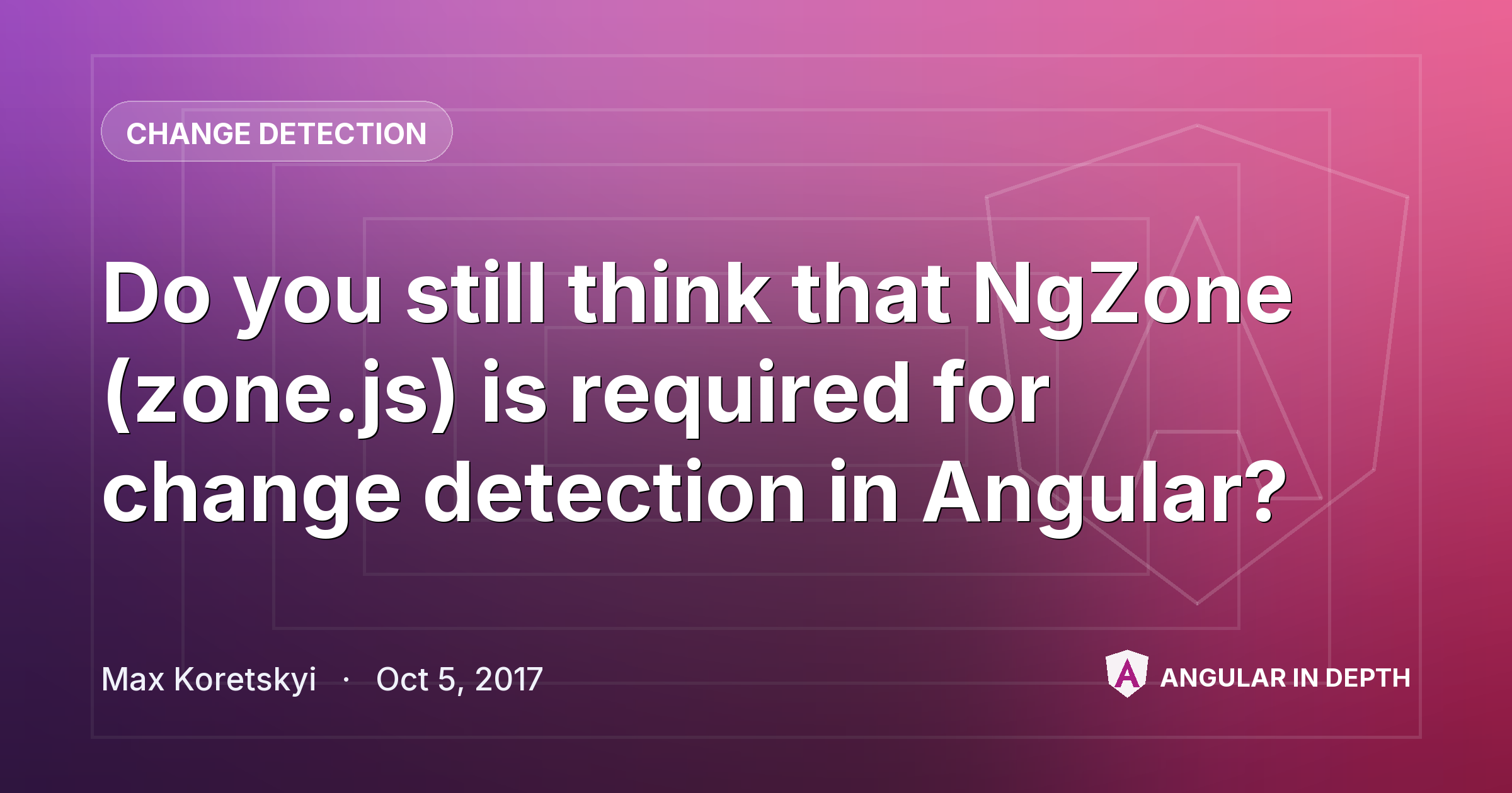 Do you still think that NgZone (zone.js) is required for change detection in Angular? — Change Detection article by Max Koretskyi on Angular In Depth
