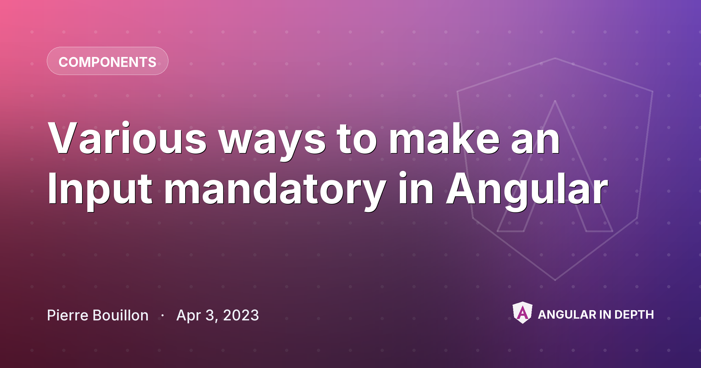 Various ways to make an Input mandatory in Angular — Components article by Pierre Bouillon on Angular In Depth