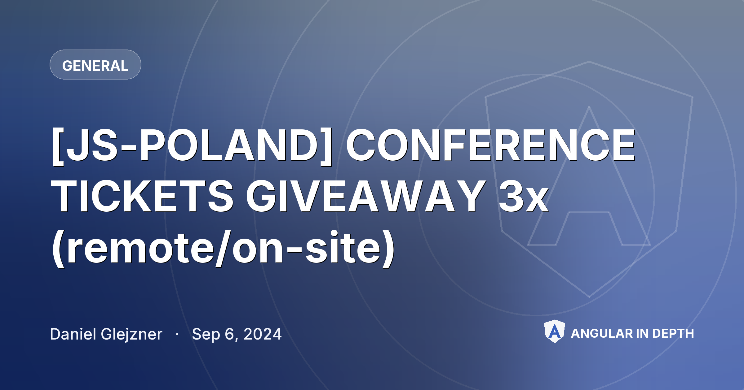 [JS-POLAND] CONFERENCE TICKETS GIVEAWAY 3x (remote/on-site) — General article by Daniel Glejzner on Angular In Depth