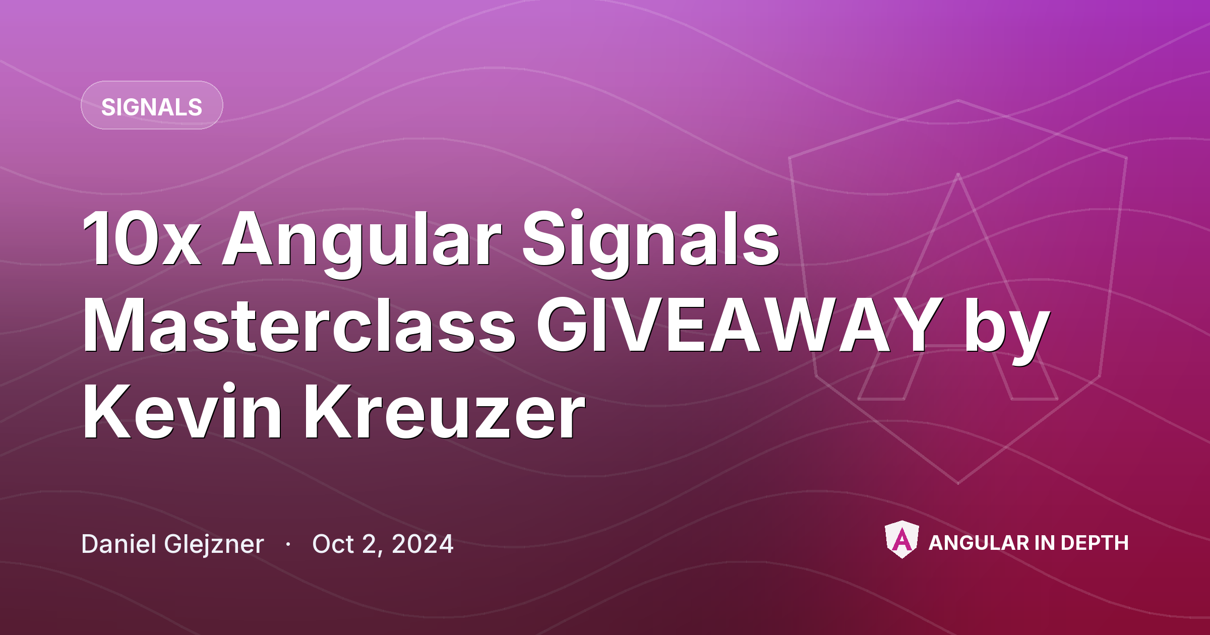 10x Angular Signals Masterclass GIVEAWAY by Kevin Kreuzer — Signals article by Daniel Glejzner on Angular In Depth
