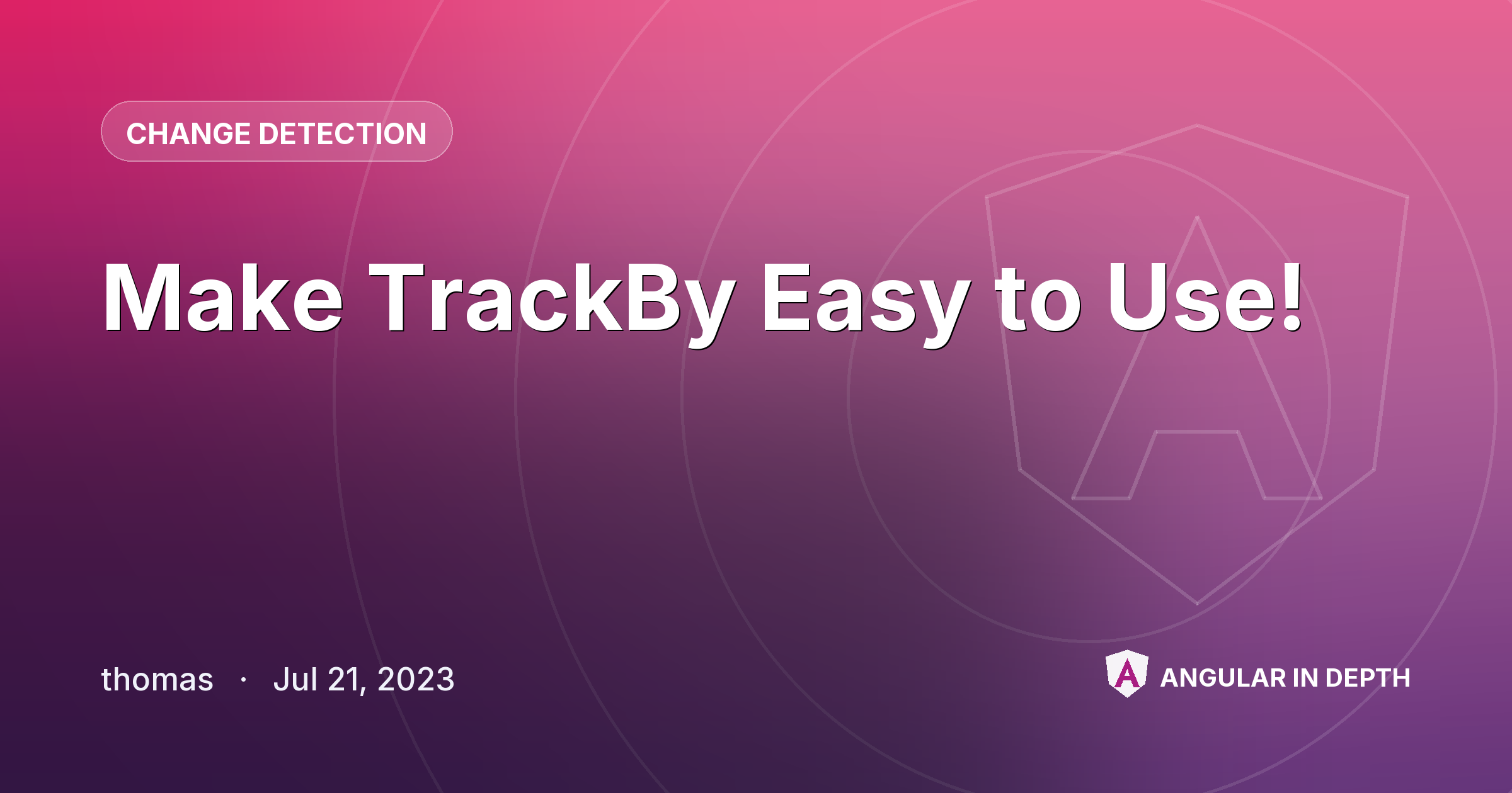 Make TrackBy Easy to Use! — Change Detection article by thomas on Angular In Depth