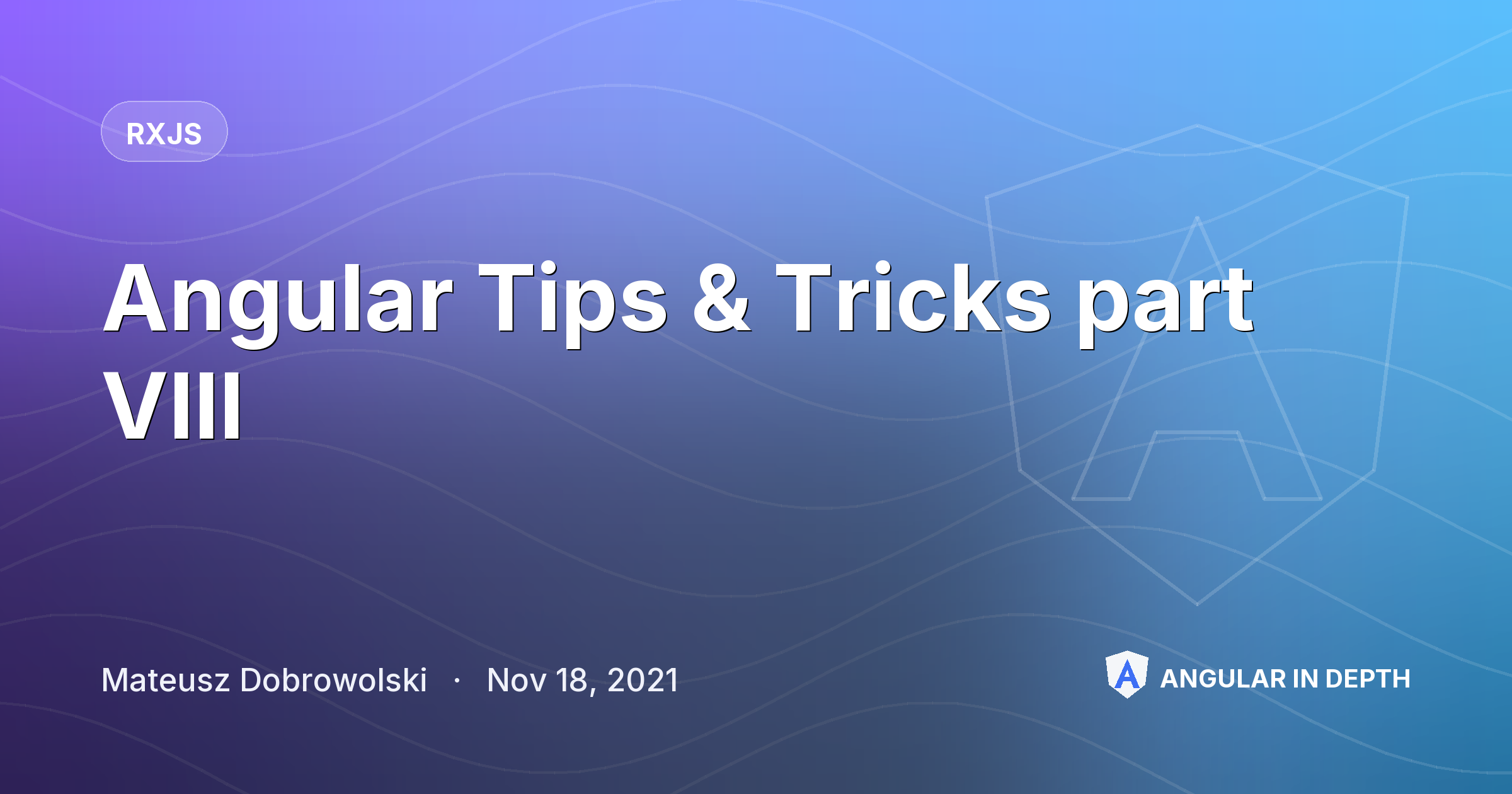 Angular Tips & Tricks part VIII — RxJS article by Mateusz Dobrowolski on Angular In Depth