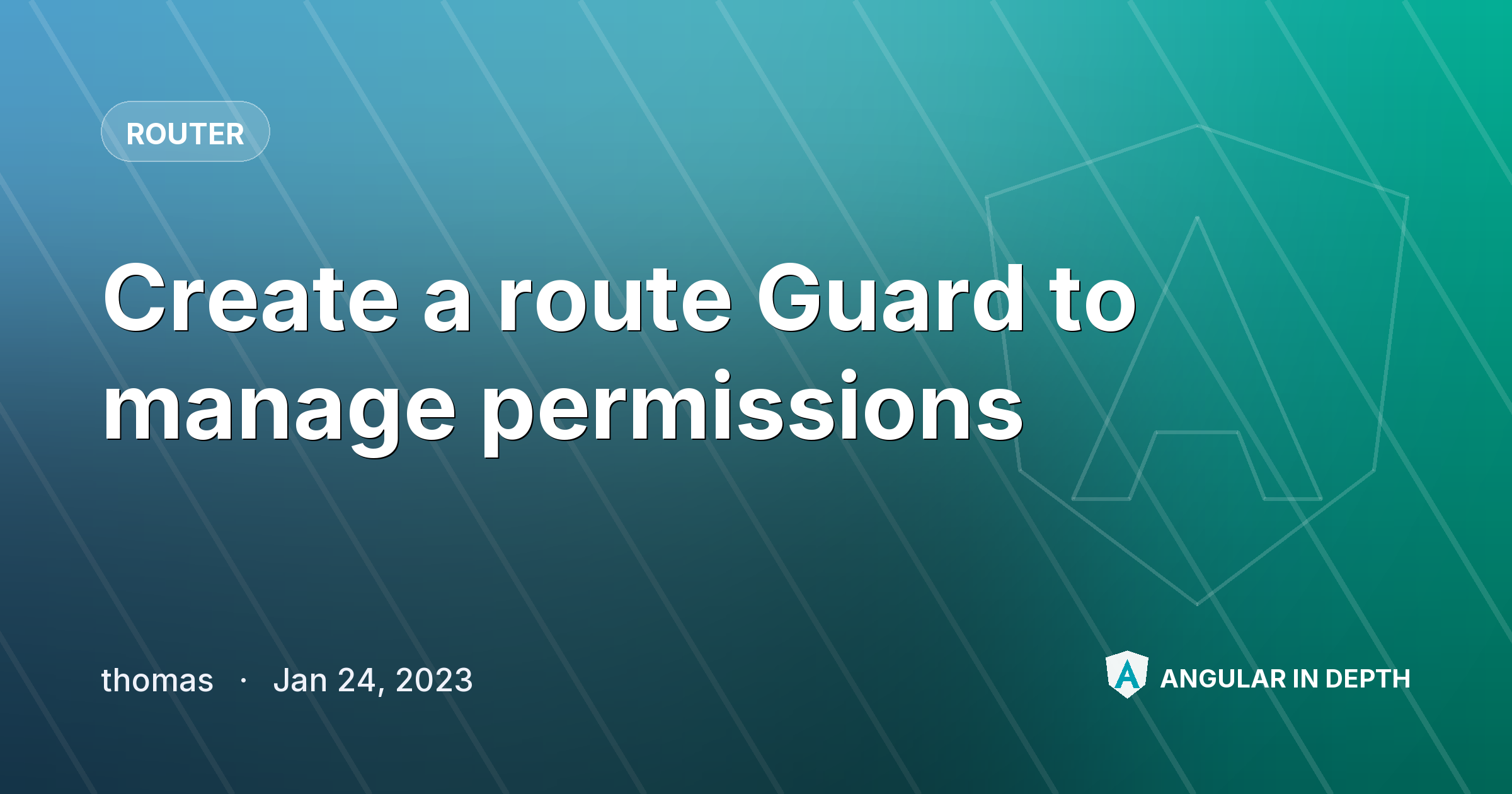 Create a route Guard to manage permissions Create a route Guard to manage permissions — Router article by thomas on Angular In Depth
