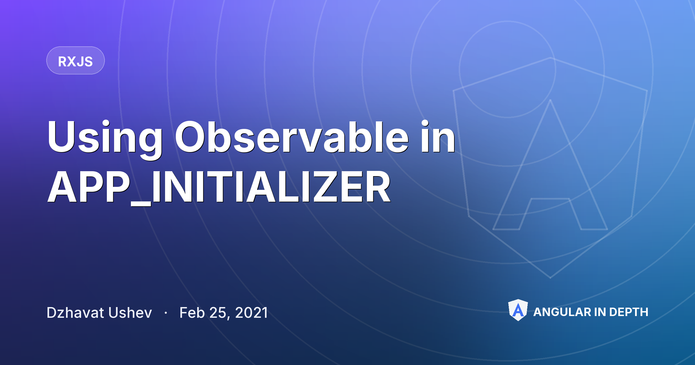 Using Observable in APP_INITIALIZER — RxJS article by Dzhavat Ushev on Angular In Depth