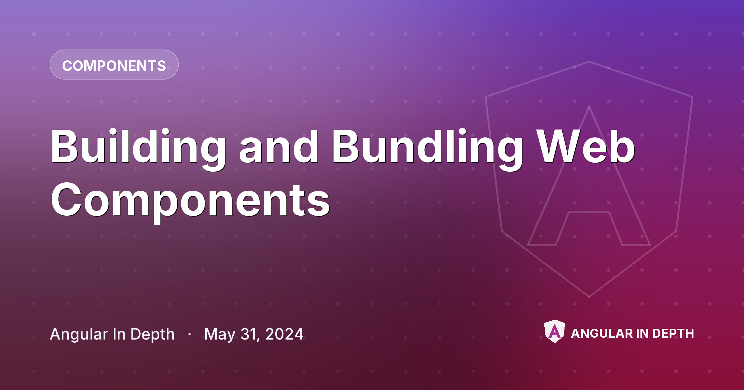 Building and Bundling Web Components — Components article by Angular In Depth on Angular In Depth