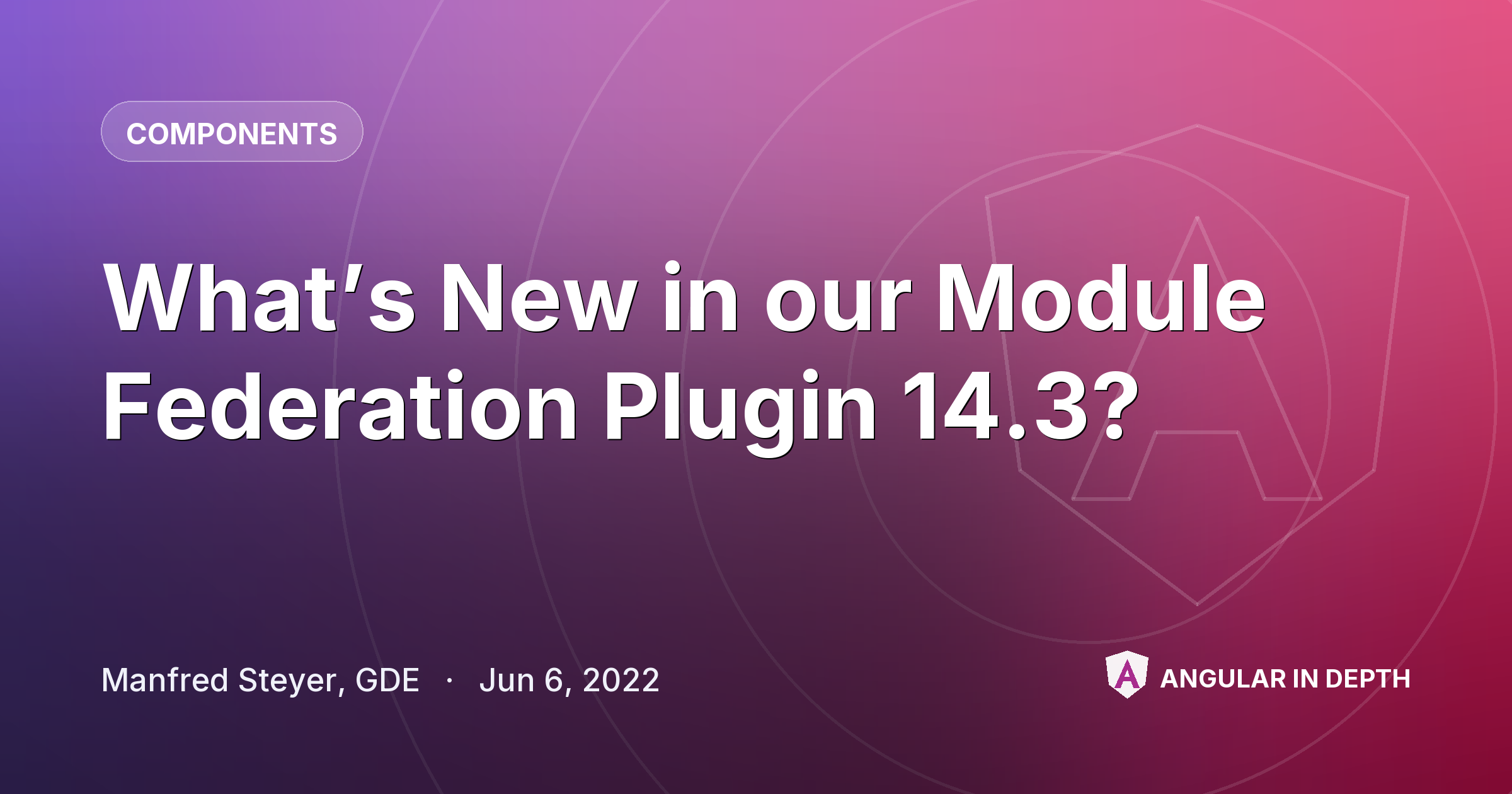 What’s New in our Module Federation Plugin 14.3? — Components article by Manfred Steyer, GDE on Angular In Depth