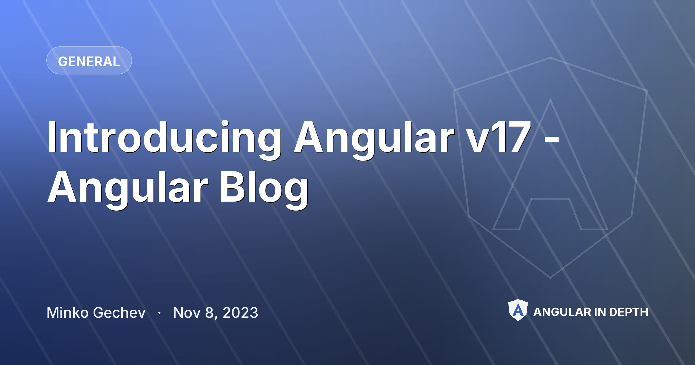 Introducing Angular v17 - Angular Blog — General article by Minko Gechev on Angular In Depth