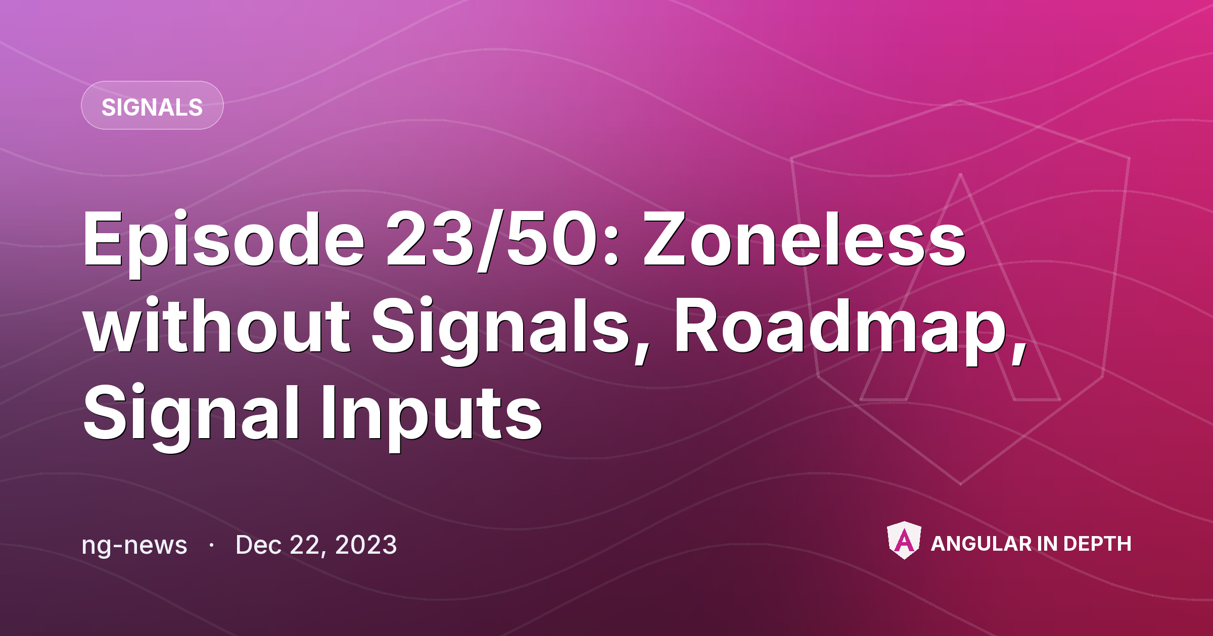 Episode 23/50: Zoneless without Signals, Roadmap, Signal Inputs — Signals article by ng-news on Angular In Depth