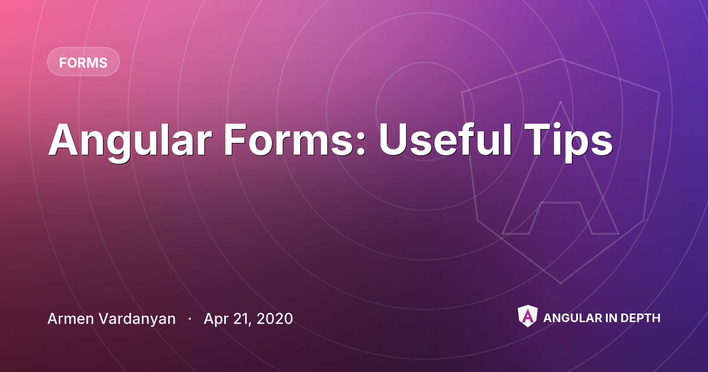 Angular Forms: Useful Tips — Forms article by Armen Vardanyan on Angular In Depth