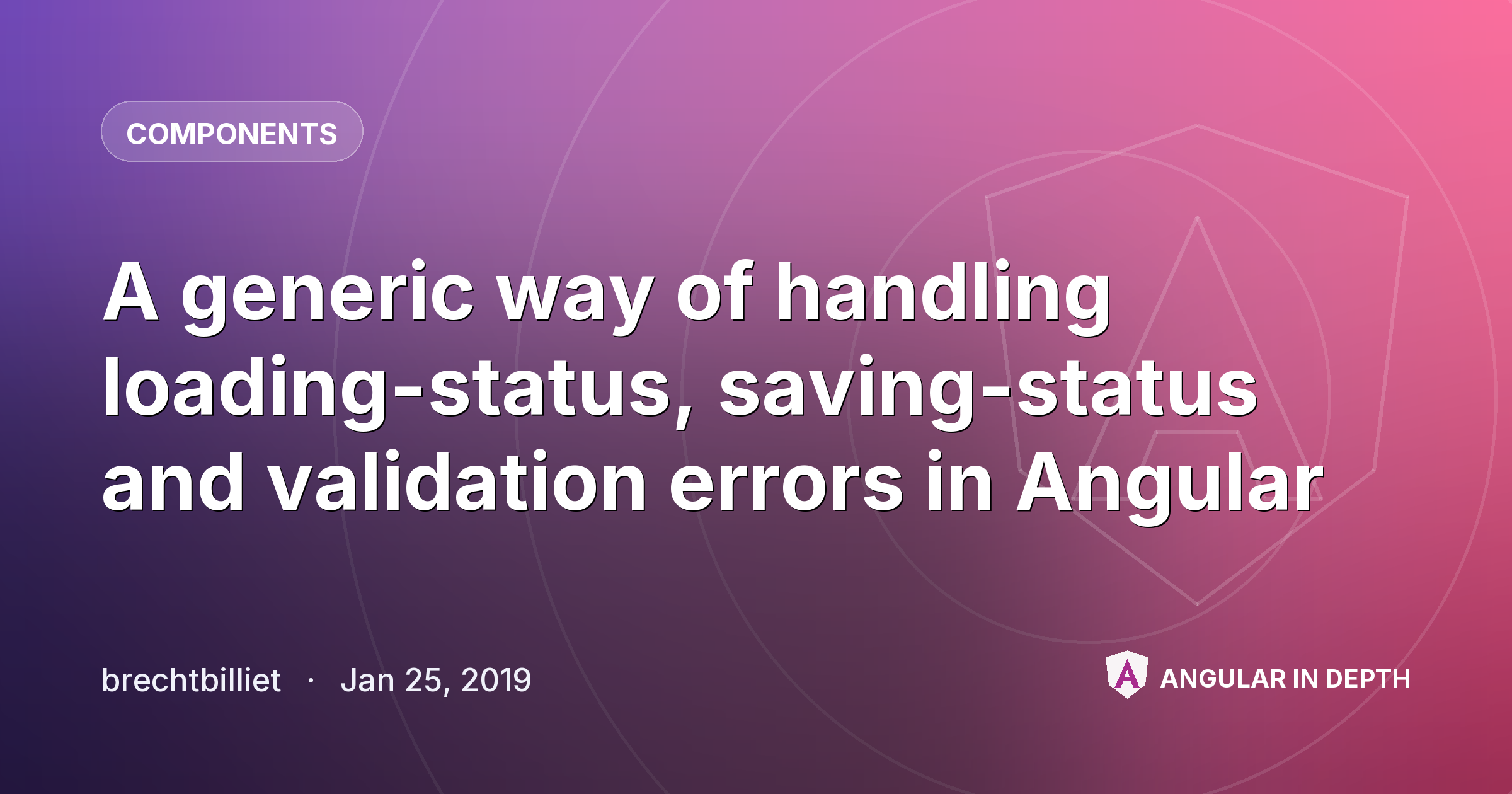 A generic way of handling loading-status, saving-status and validation errors in Angular — Components article by brechtbilliet on Angular In Depth