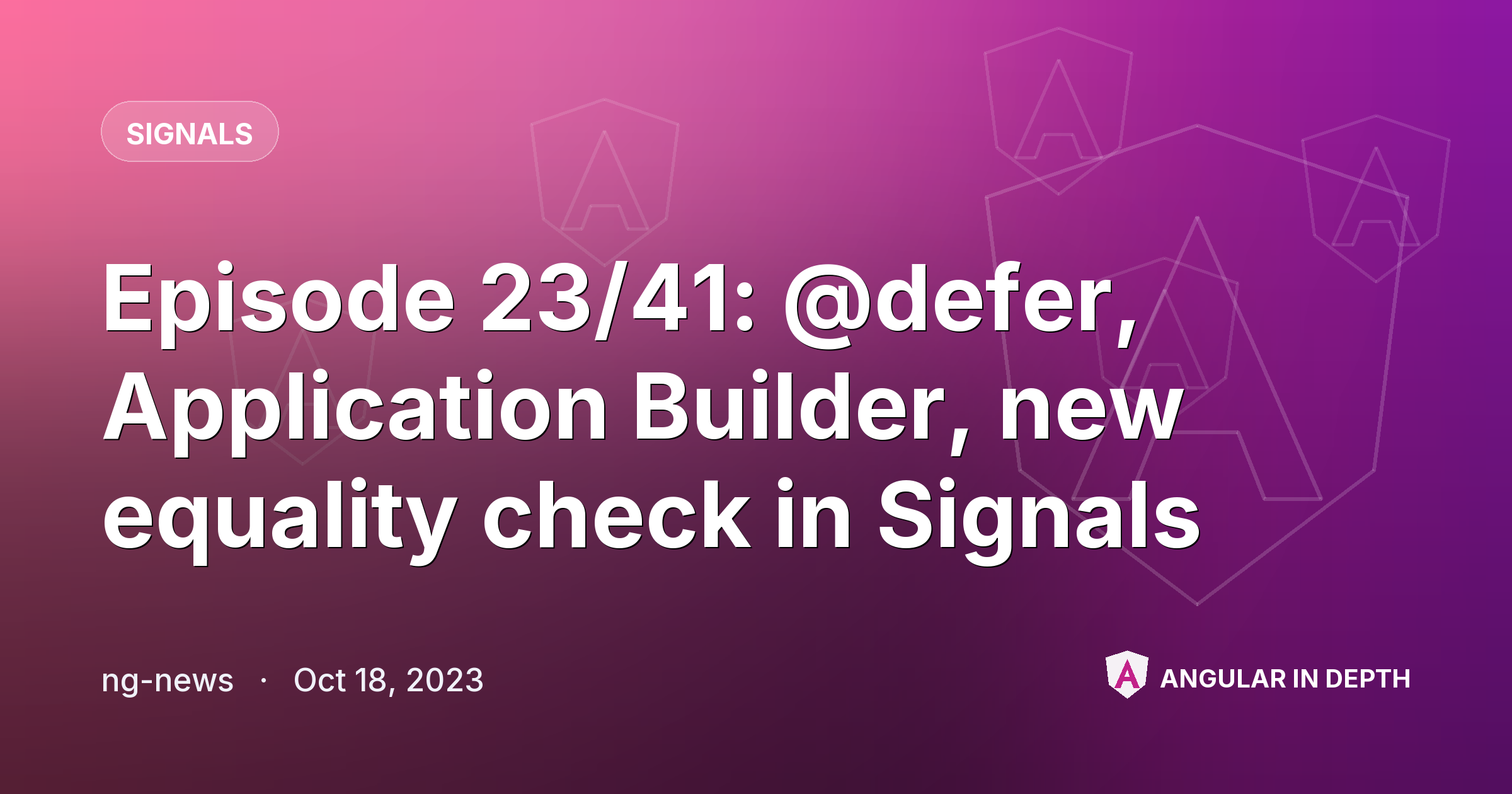 Episode 23/41: @defer, Application Builder, new equality check in Signals — Signals article by ng-news on Angular In Depth