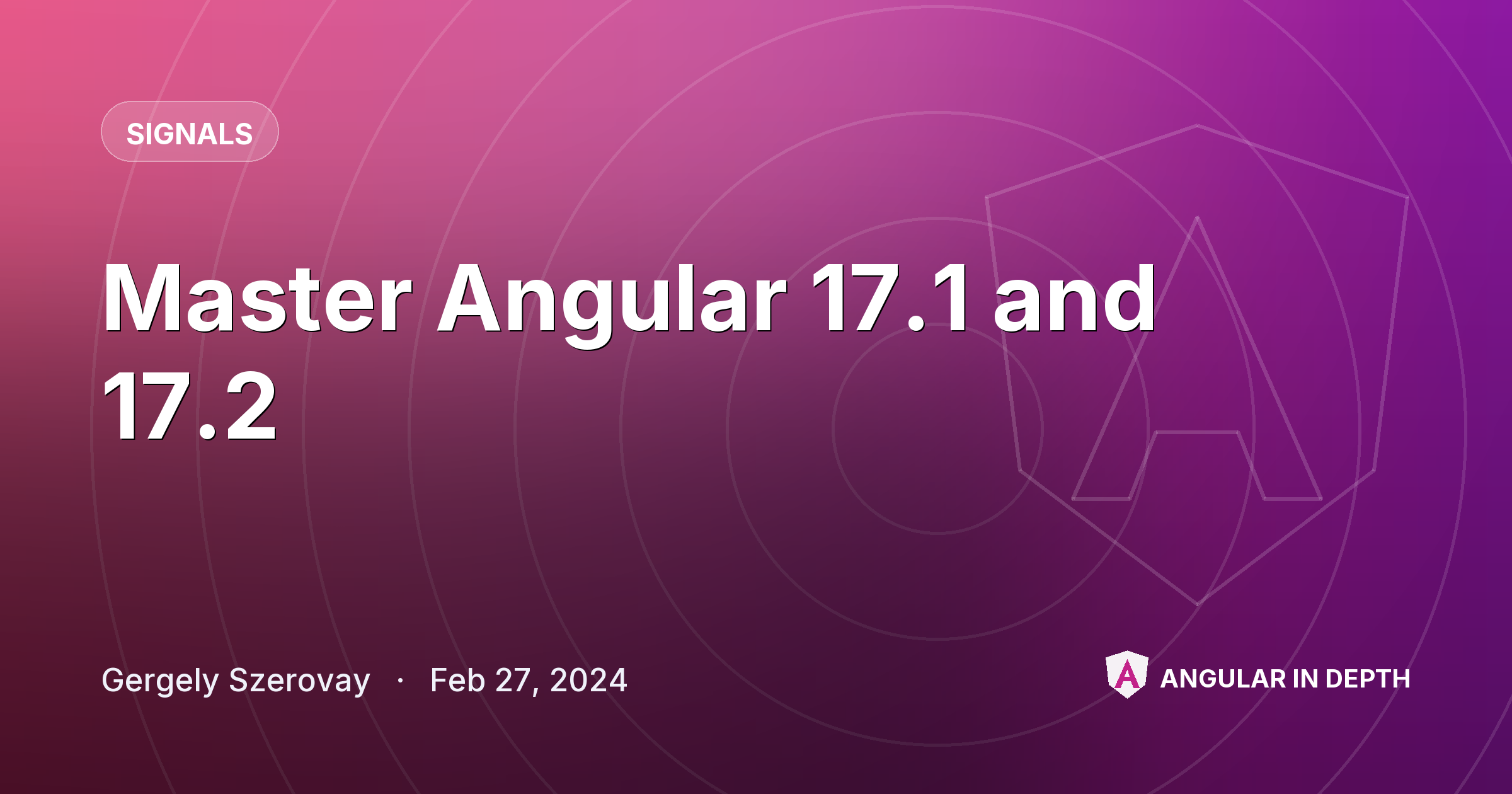 Master Angular 17.1 and 17.2 — Signals article by Gergely Szerovay on Angular In Depth