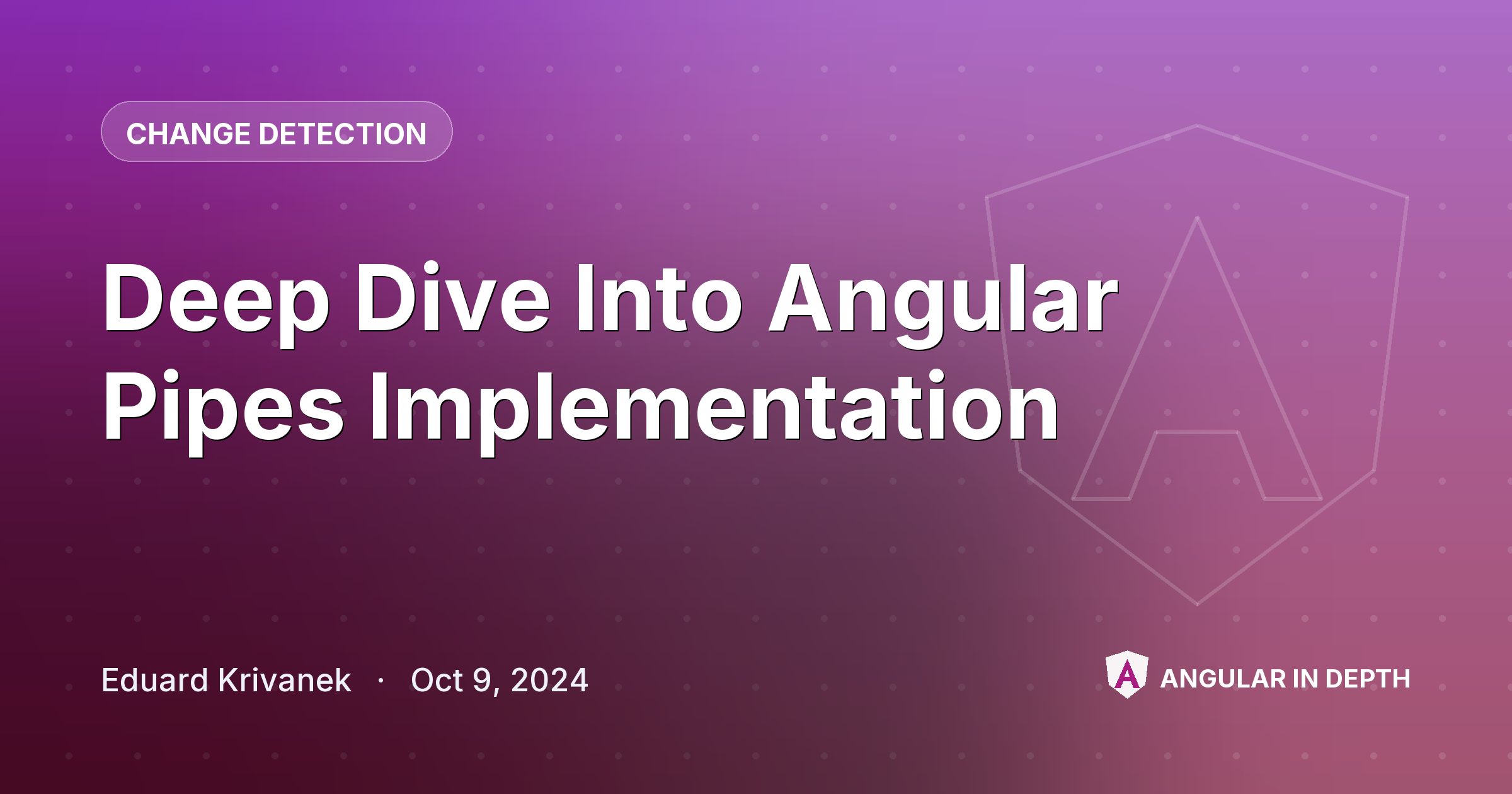 Deep Dive Into Angular Pipes Implementation — Change Detection article by Eduard Krivanek on Angular In Depth