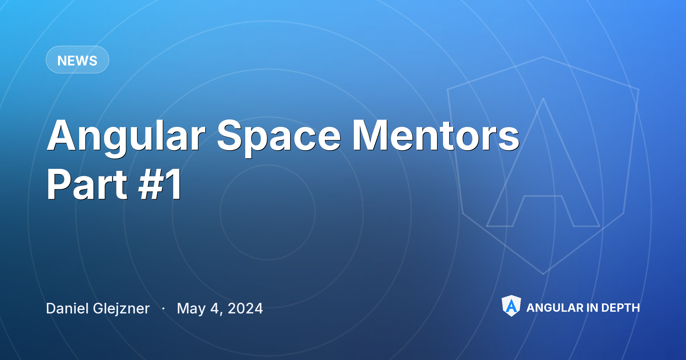 Angular Space Mentors Part #1 — News article by Daniel Glejzner on Angular In Depth
