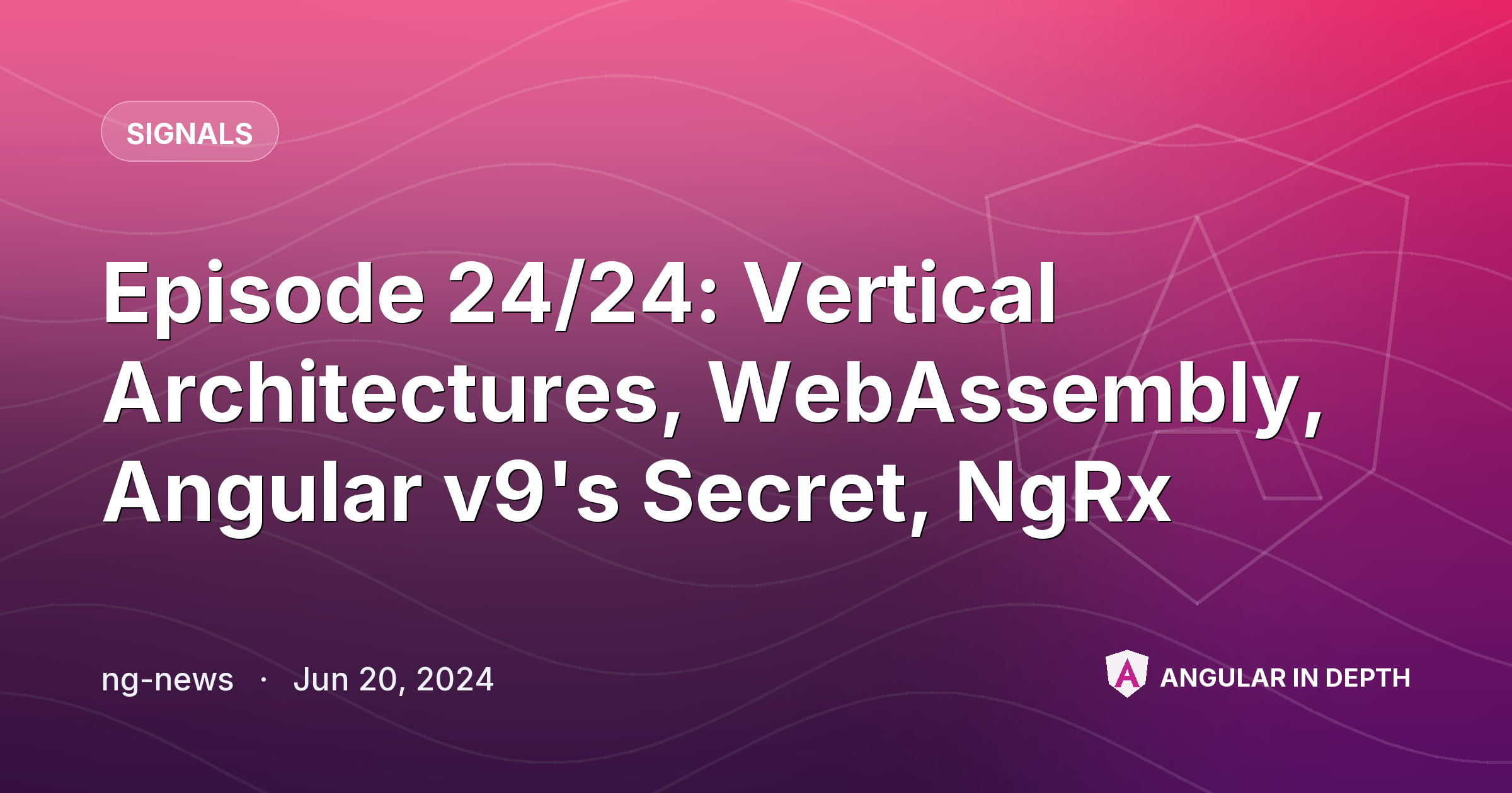 Episode 24/24: Vertical Architectures, WebAssembly, Angular v9's Secret, NgRx — Signals article by ng-news on Angular In Depth