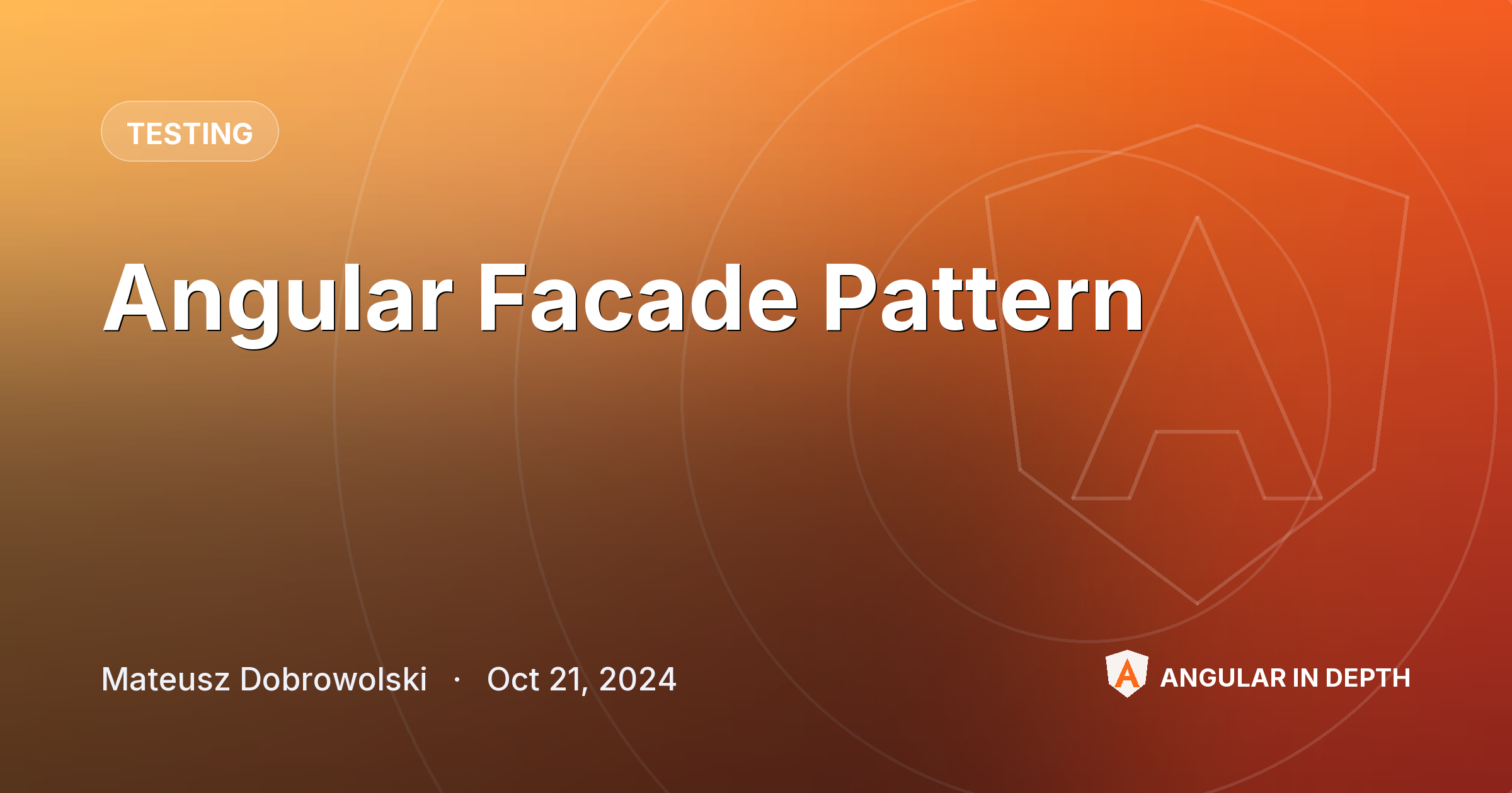 Angular Facade Pattern — Testing article by Mateusz Dobrowolski on Angular In Depth